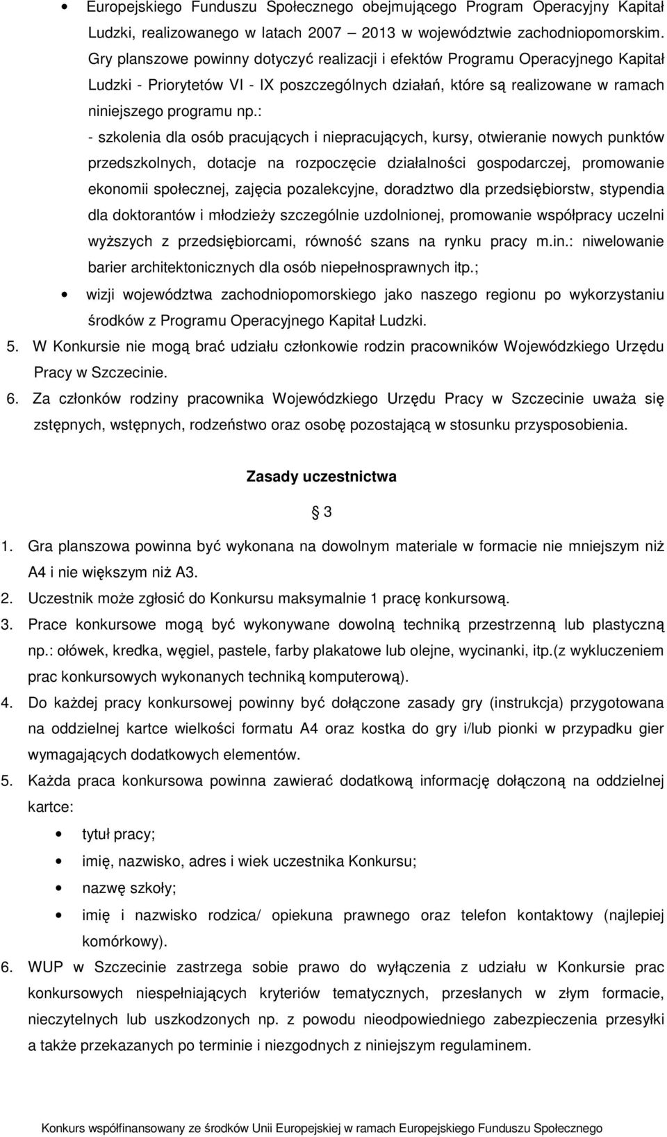 : - szkolenia dla osób pracujących i niepracujących, kursy, otwieranie nowych punktów przedszkolnych, dotacje na rozpoczęcie działalności gospodarczej, promowanie ekonomii społecznej, zajęcia