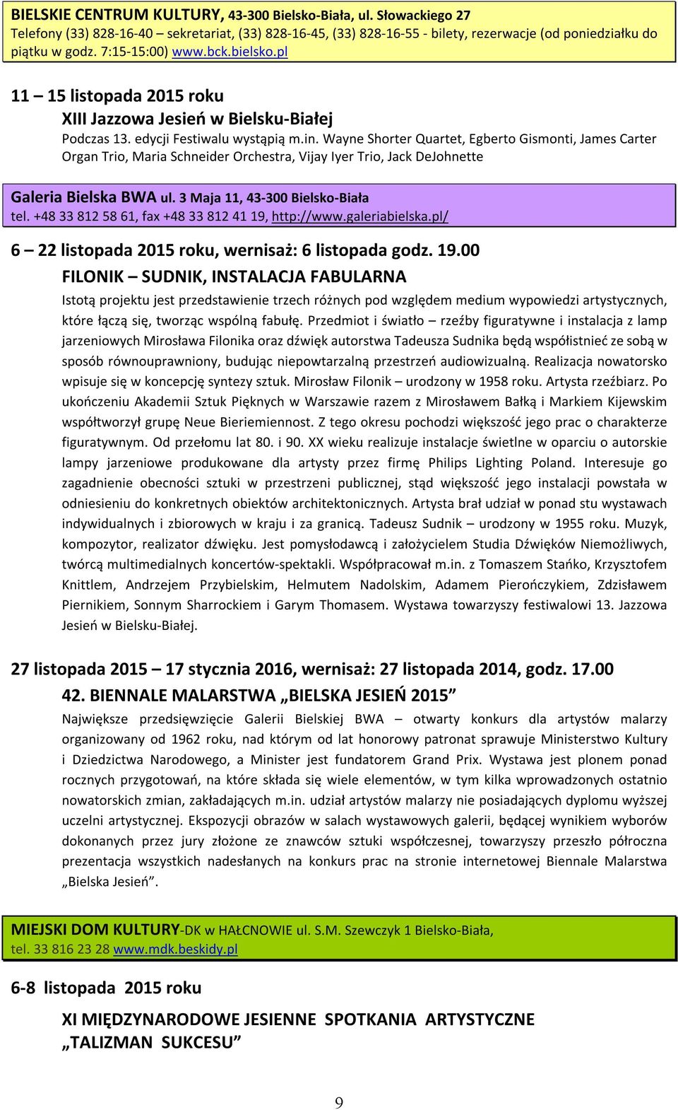 Wayne Shorter Quartet, Egberto Gismonti, James Carter Organ Trio, Maria Schneider Orchestra, Vijay Iyer Trio, Jack DeJohnette Galeria Bielska BWA ul. 3 Maja 11, 43-300 Bielsko-Biała tel.