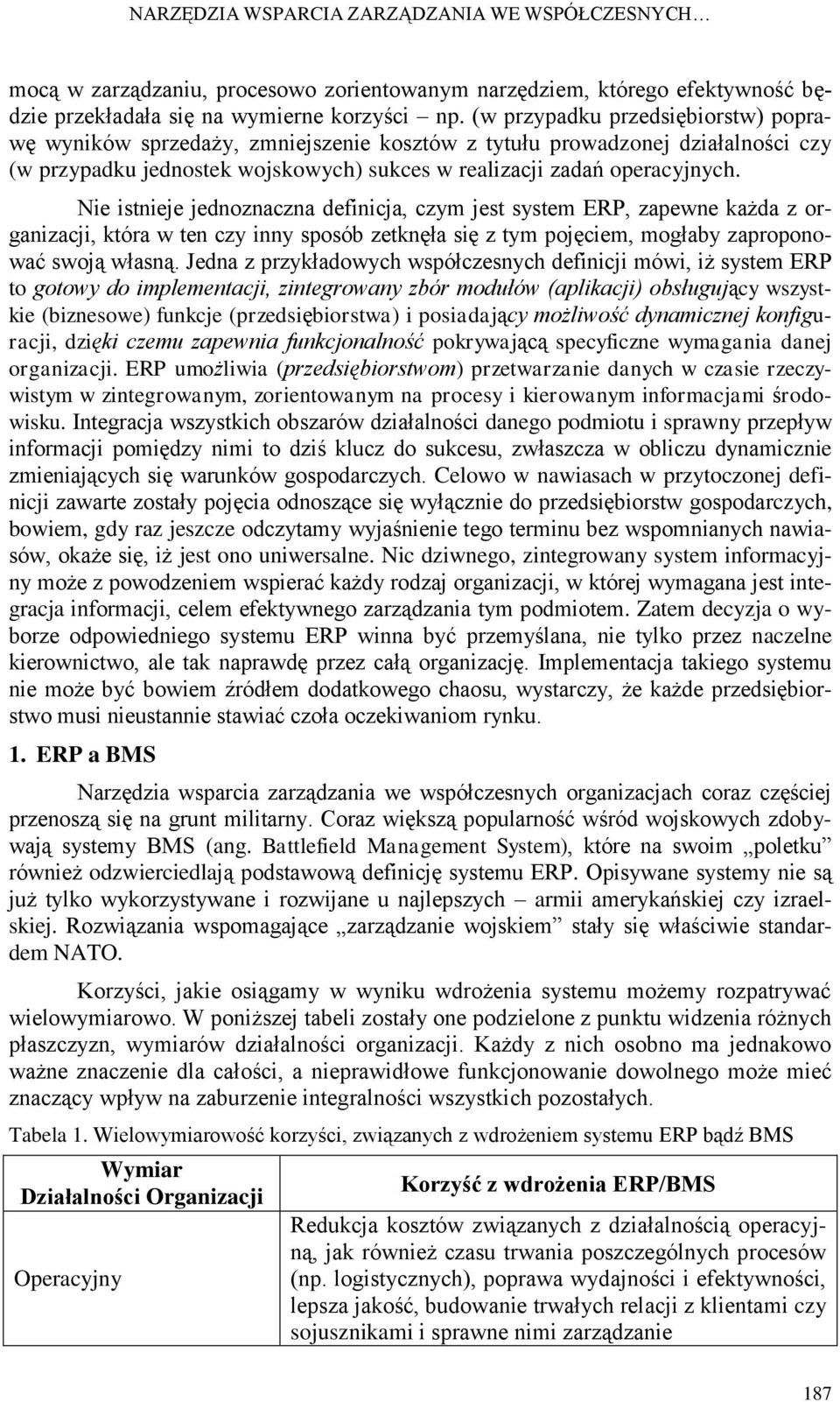 Nie istnieje jednoznaczna definicja, czym jest system ERP, zapewne każda z organizacji, która w ten czy inny sposób zetknęła się z tym pojęciem, mogłaby zaproponować swoją własną.