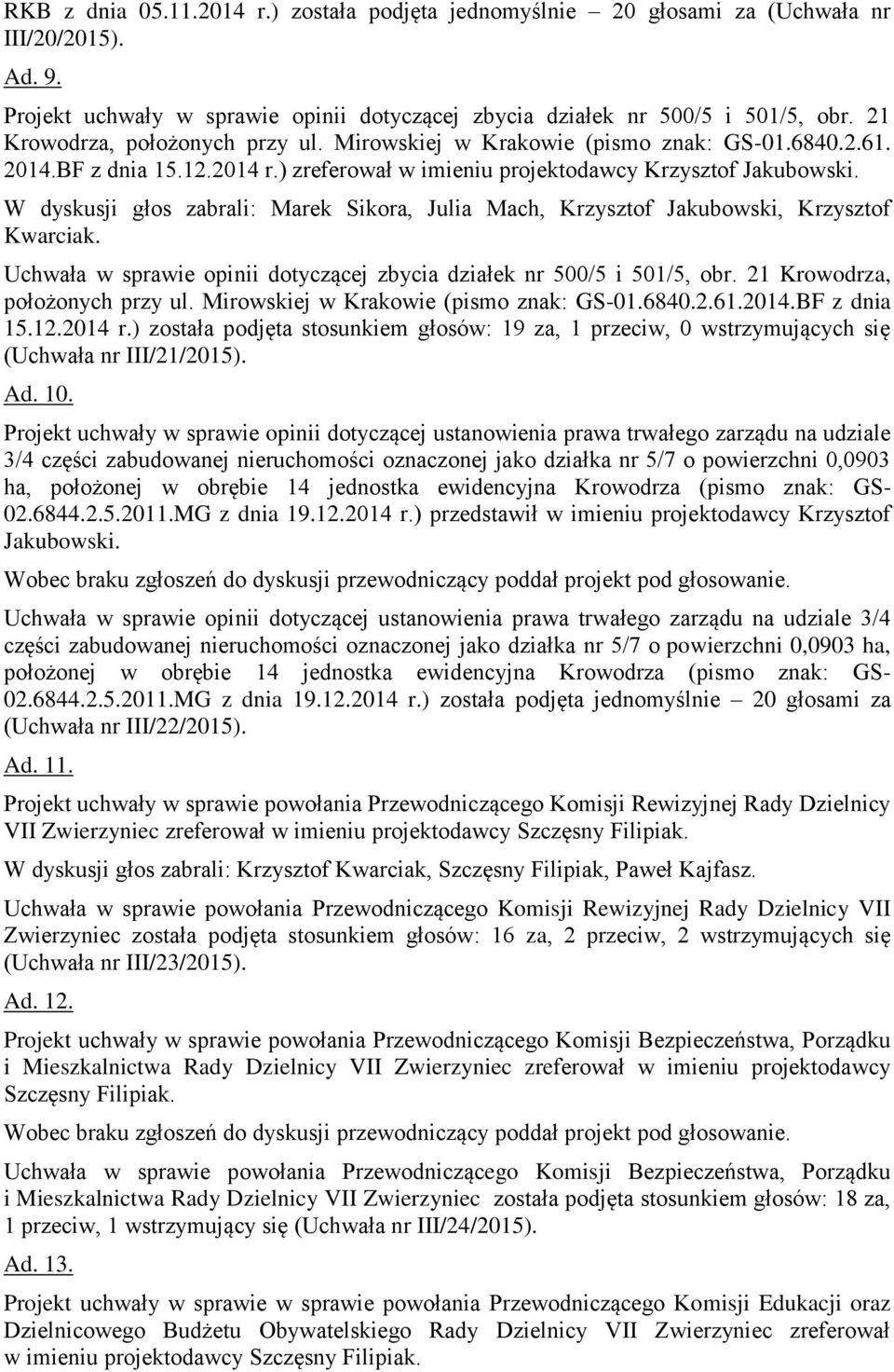 W dyskusji głos zabrali: Marek Sikora, Julia Mach, Krzysztof Jakubowski, Krzysztof Kwarciak. Uchwała w sprawie opinii dotyczącej zbycia działek nr 500/5 i 501/5, obr. 21 Krowodrza, położonych przy ul.