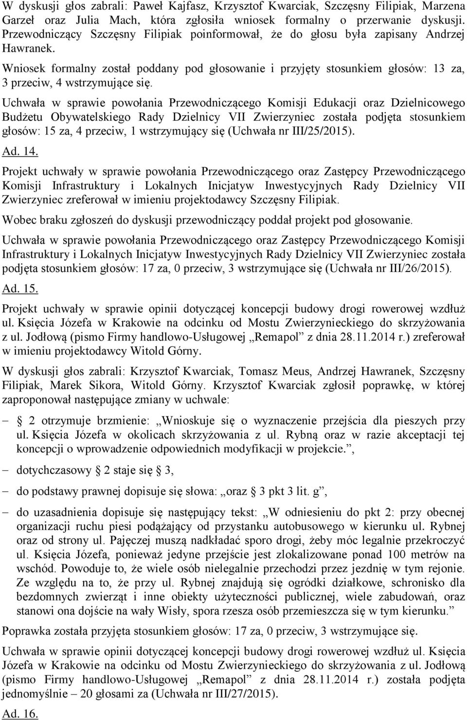 Wniosek formalny został poddany pod głosowanie i przyjęty stosunkiem głosów: 13 za, 3 przeciw, 4 wstrzymujące się.