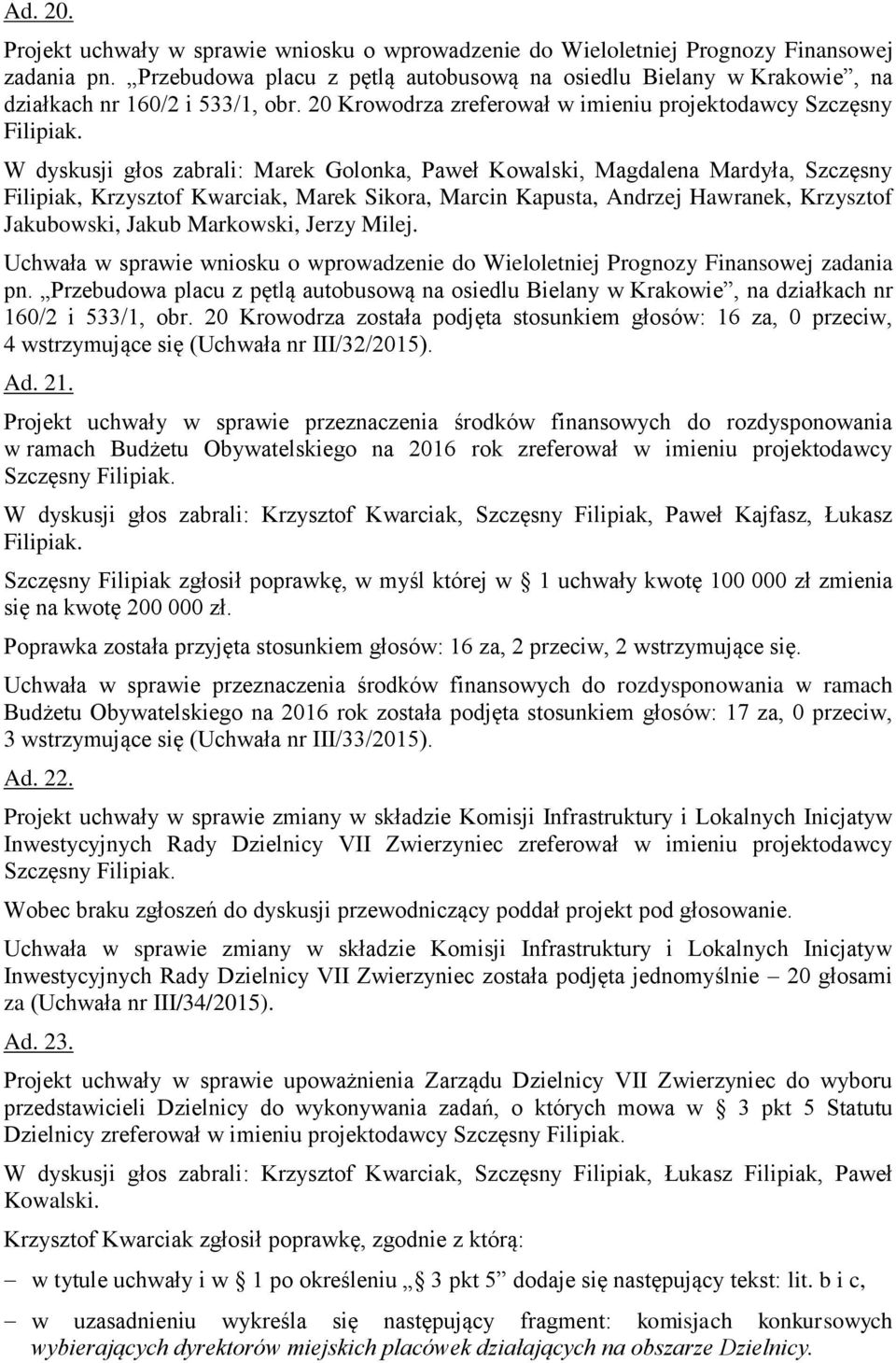 W dyskusji głos zabrali: Marek Golonka, Paweł Kowalski, Magdalena Mardyła, Szczęsny Filipiak, Krzysztof Kwarciak, Marek Sikora, Marcin Kapusta, Andrzej Hawranek, Krzysztof Jakubowski, Jakub