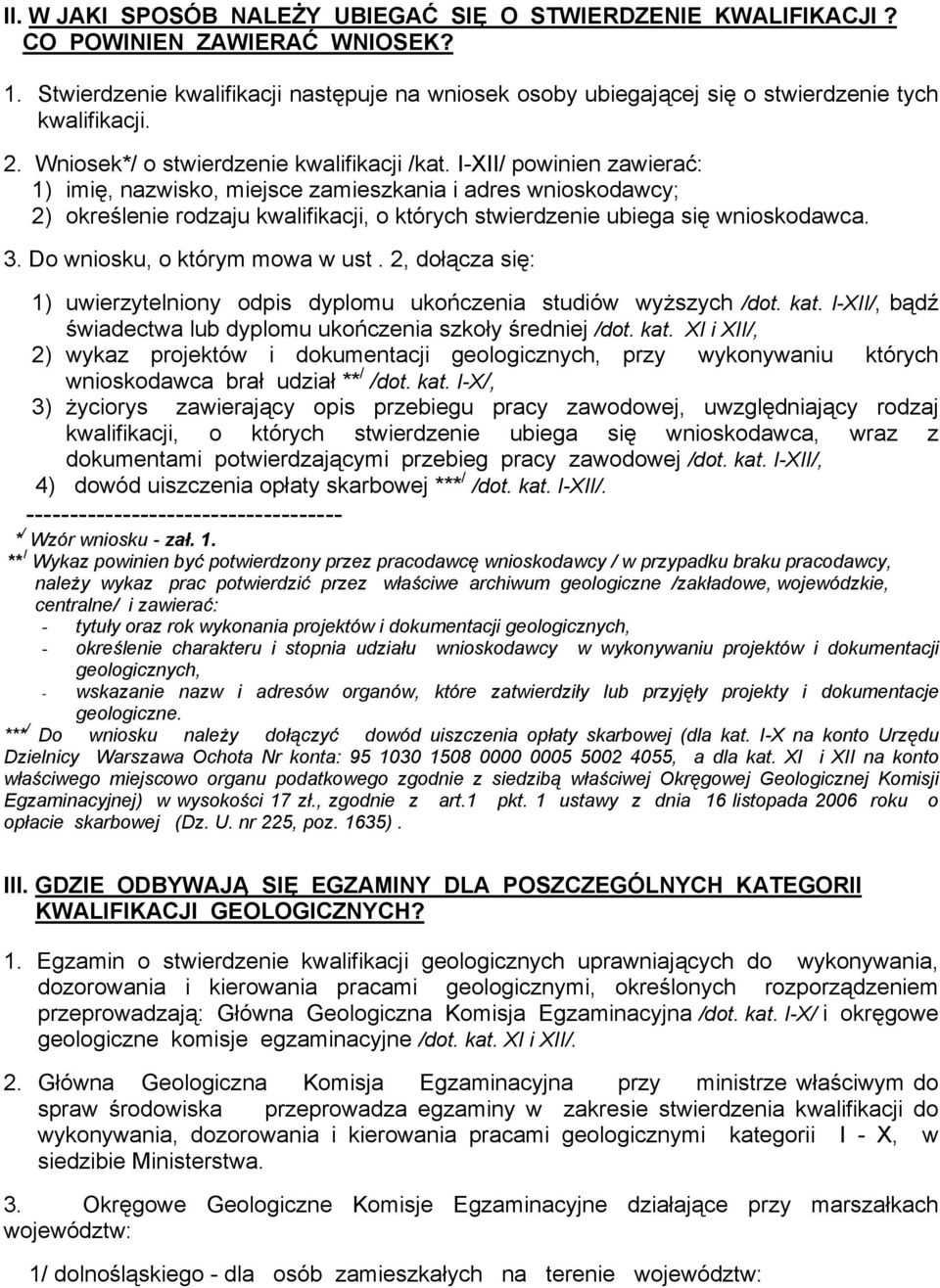 I-XII/ powinien zawierać: 1) imię, nazwisko, miejsce zamieszkania i adres wnioskodawcy; 2) określenie rodzaju kwalifikacji, o których stwierdzenie ubiega się wnioskodawca. 3.