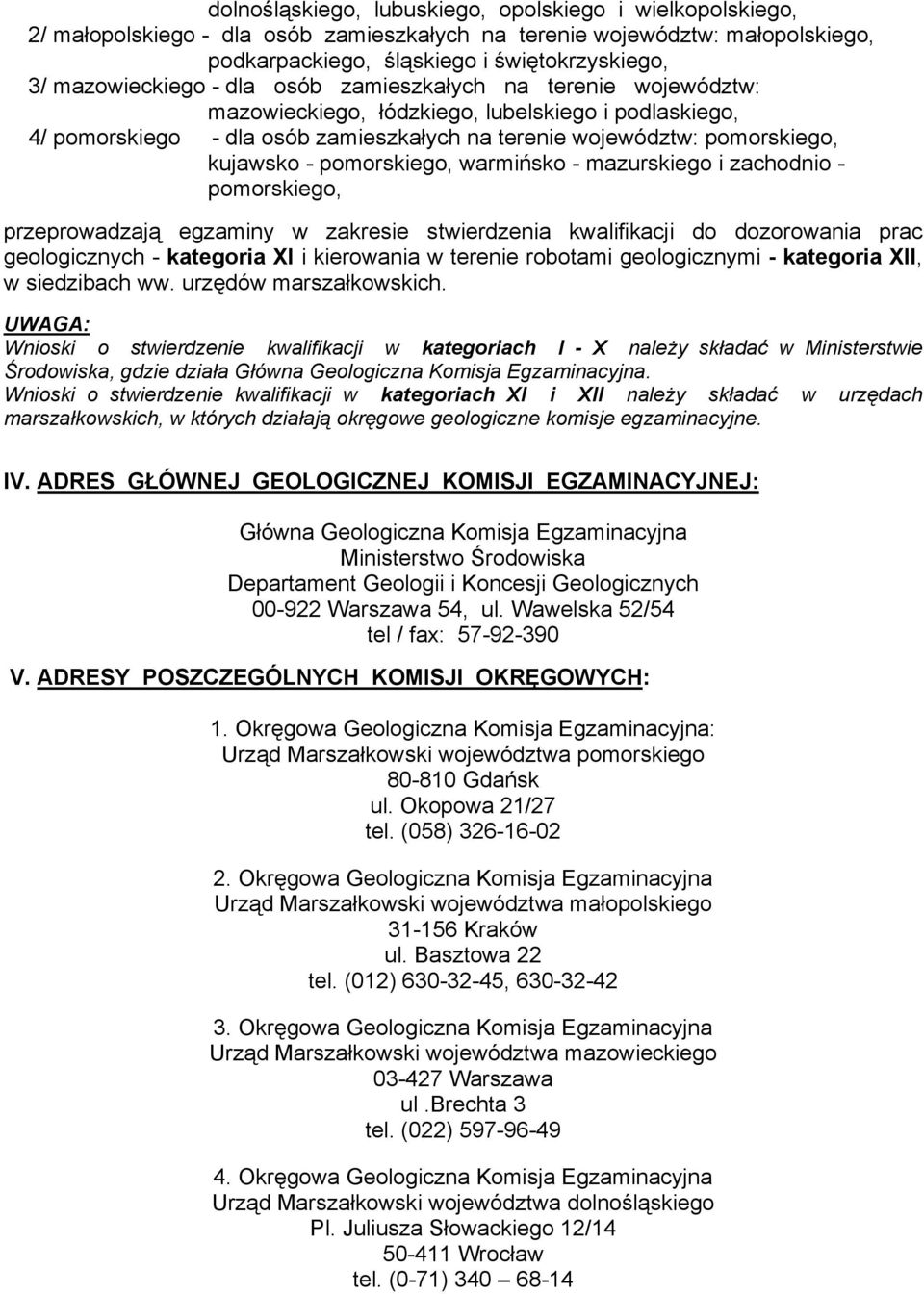 - pomorskiego, warmińsko - mazurskiego i zachodnio - pomorskiego, przeprowadzają egzaminy w zakresie stwierdzenia kwalifikacji do dozorowania prac geologicznych - kategoria XI i kierowania w terenie