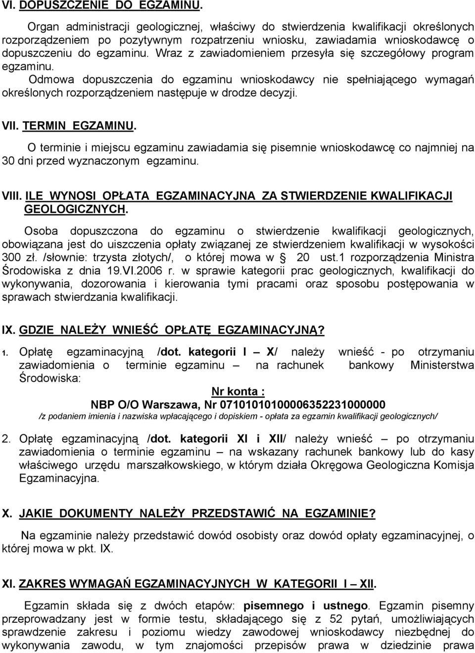 Wraz z zawiadomieniem przesyła się szczegółowy program egzaminu. Odmowa dopuszczenia do egzaminu wnioskodawcy nie spełniającego wymagań określonych rozporządzeniem następuje w drodze decyzji. VII.