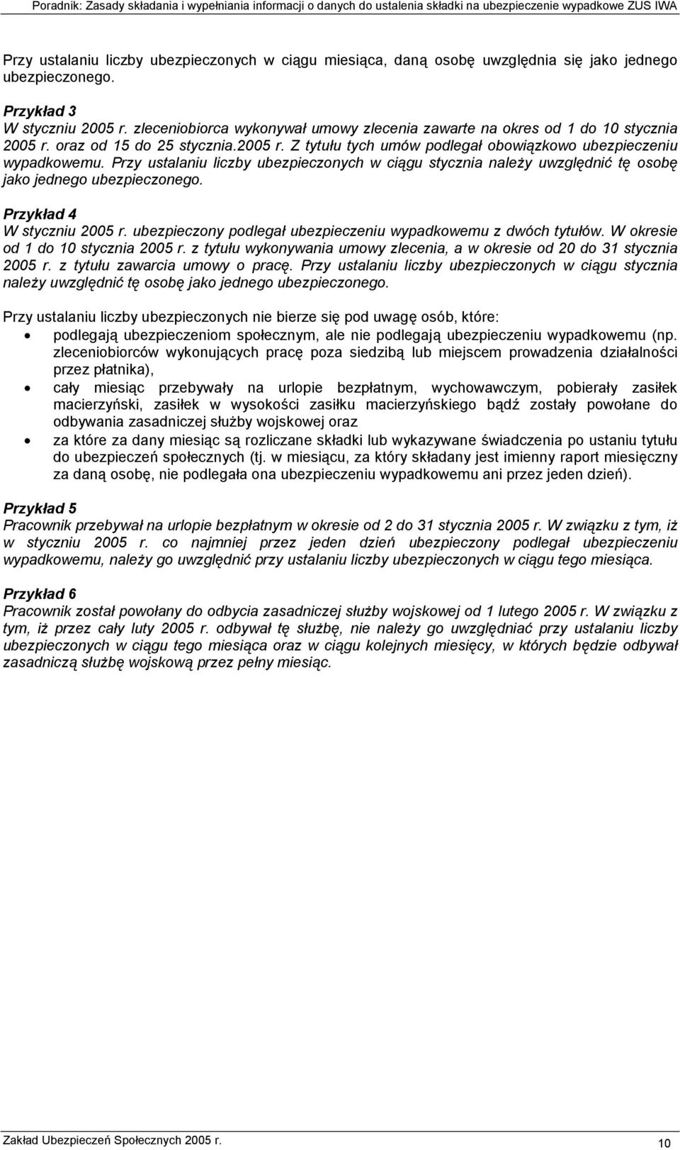 Przy ustalaniu liczby ubezpieczonych w ciągu stycznia należy uwzględnić tę osobę jako jednego ubezpieczonego. Przykład 4 W styczniu 2005 r.