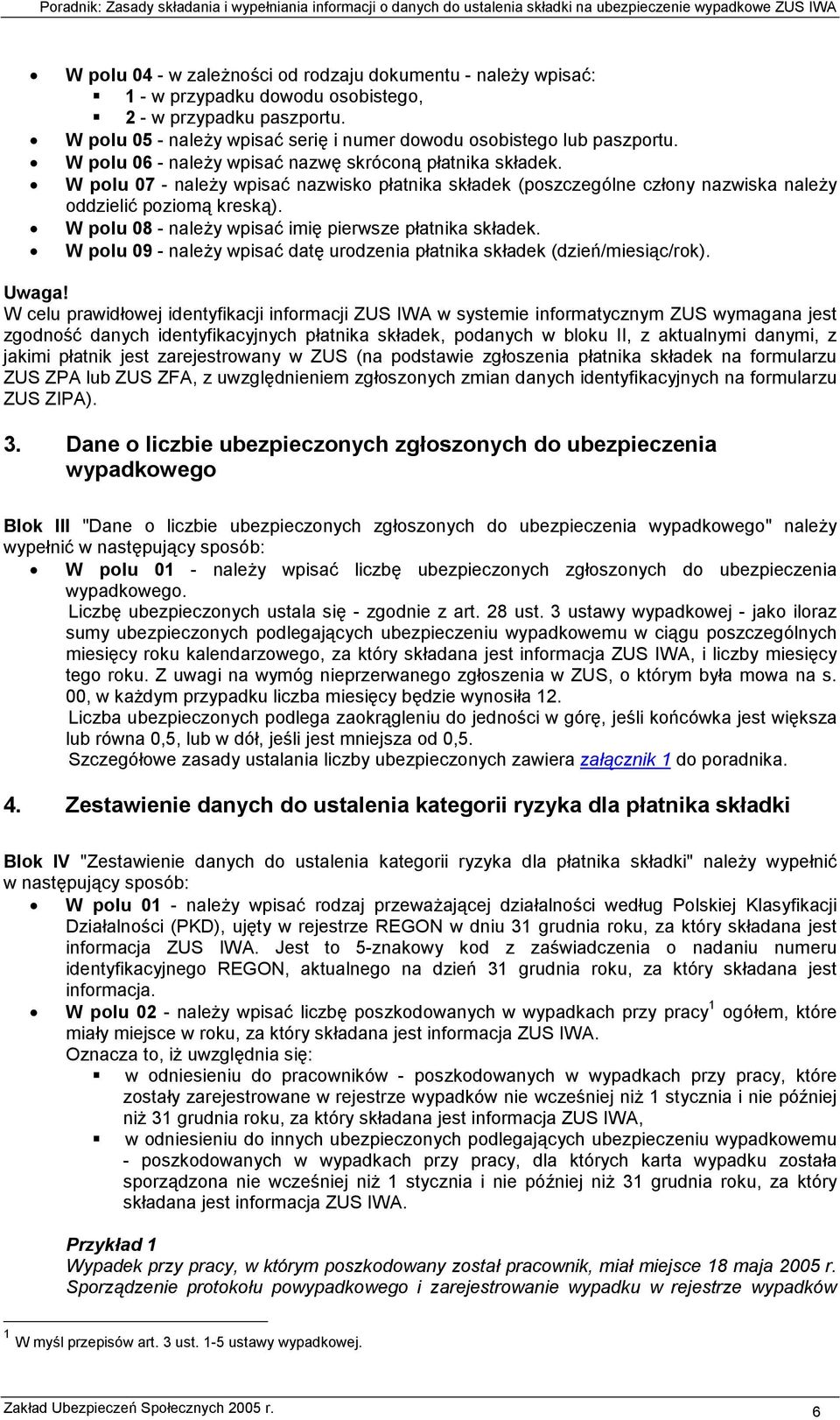 W polu 08 - należy wpisać imię pierwsze płatnika składek. W polu 09 - należy wpisać datę urodzenia płatnika składek (dzień/miesiąc/rok). Uwaga!