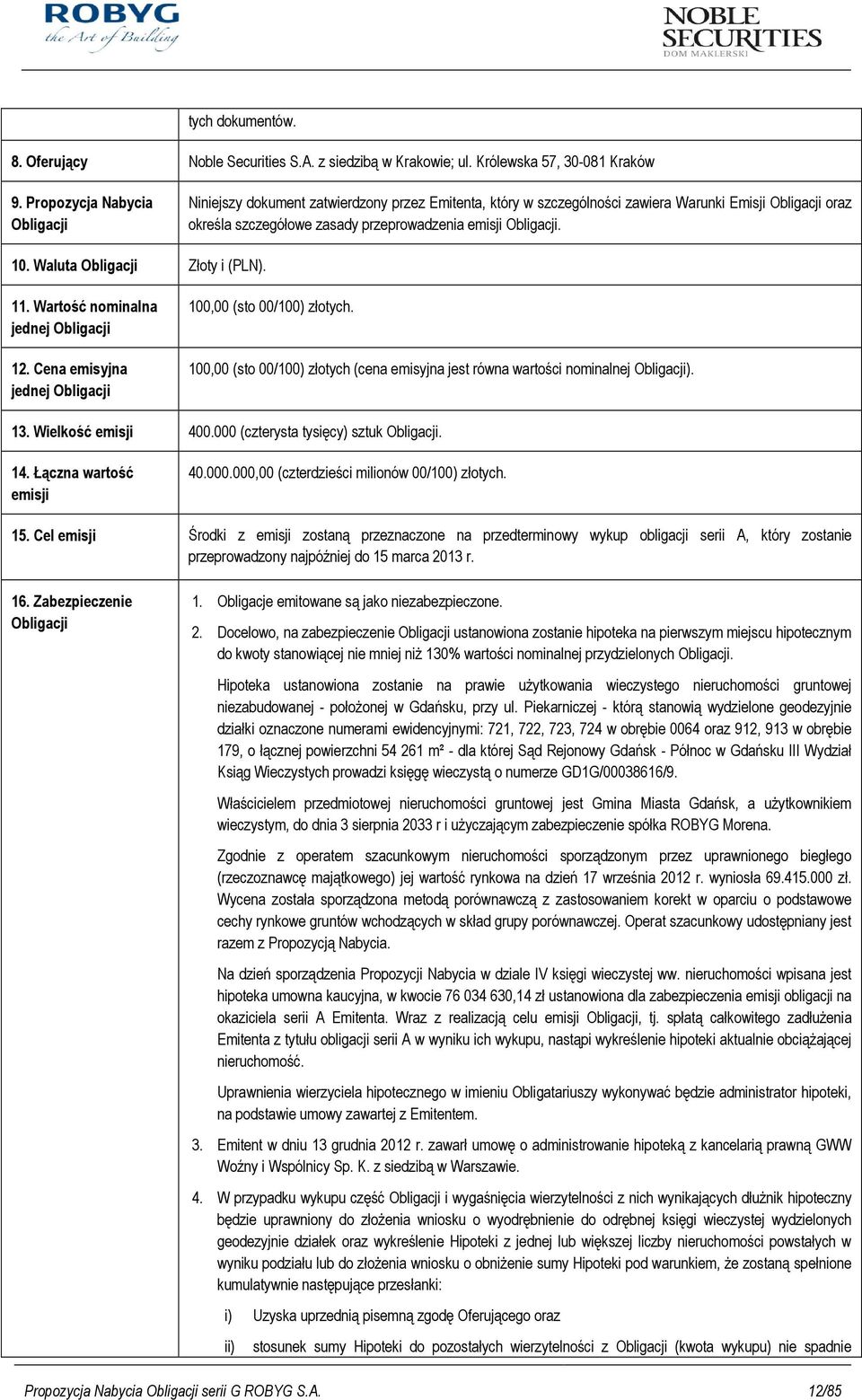 10. Waluta Obligacji Złoty i (PLN). 11. Wartość nominalna jednej Obligacji 12. Cena emisyjna jednej Obligacji 100,00 (sto 00/100) złotych.