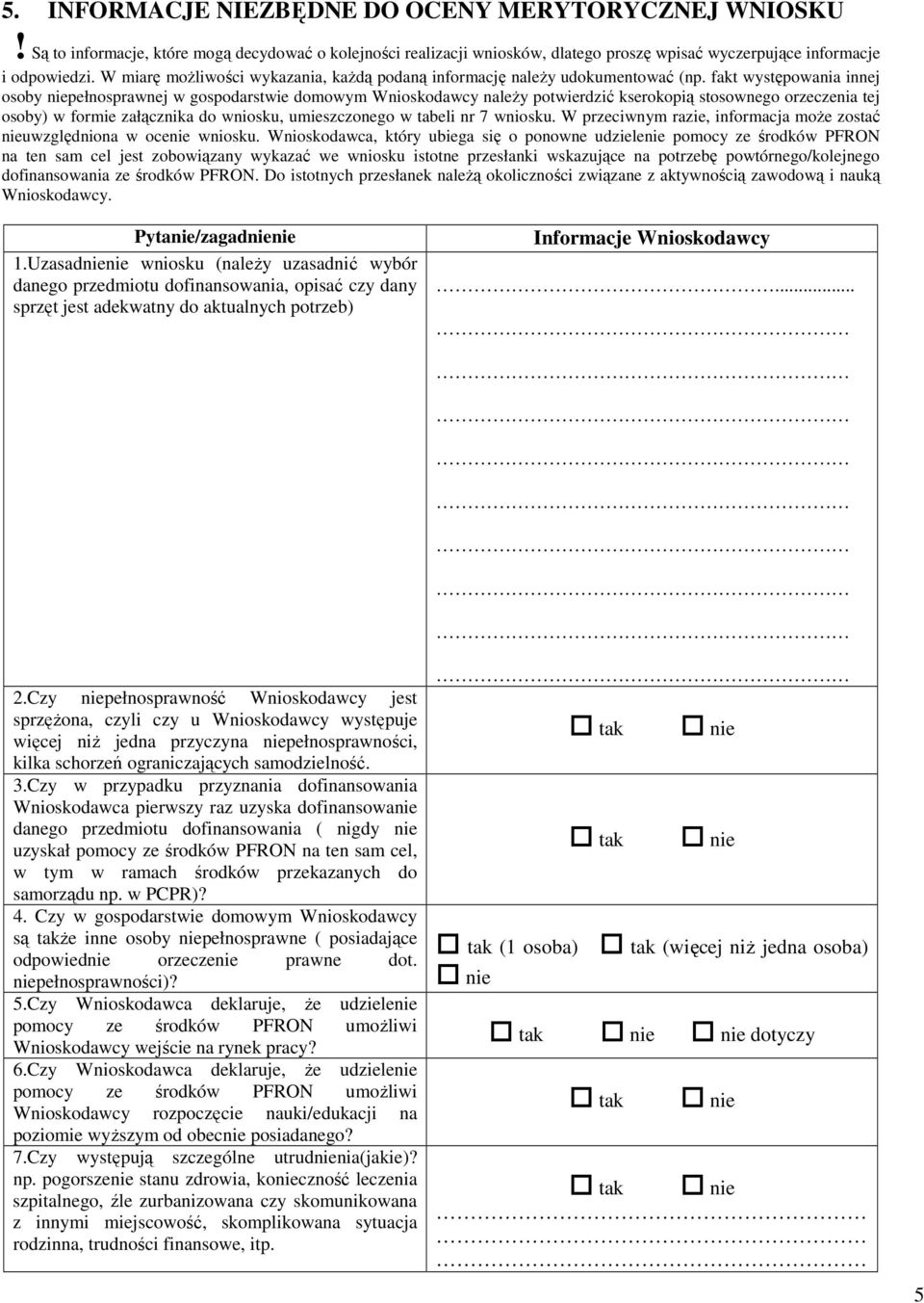 fakt występowania innej osoby niepełnosprawnej w gospodarstwie domowym Wnioskodawcy należy potwierdzić kserokopią stosownego orzeczenia tej osoby) w formie załącznika do wniosku, umieszczonego w