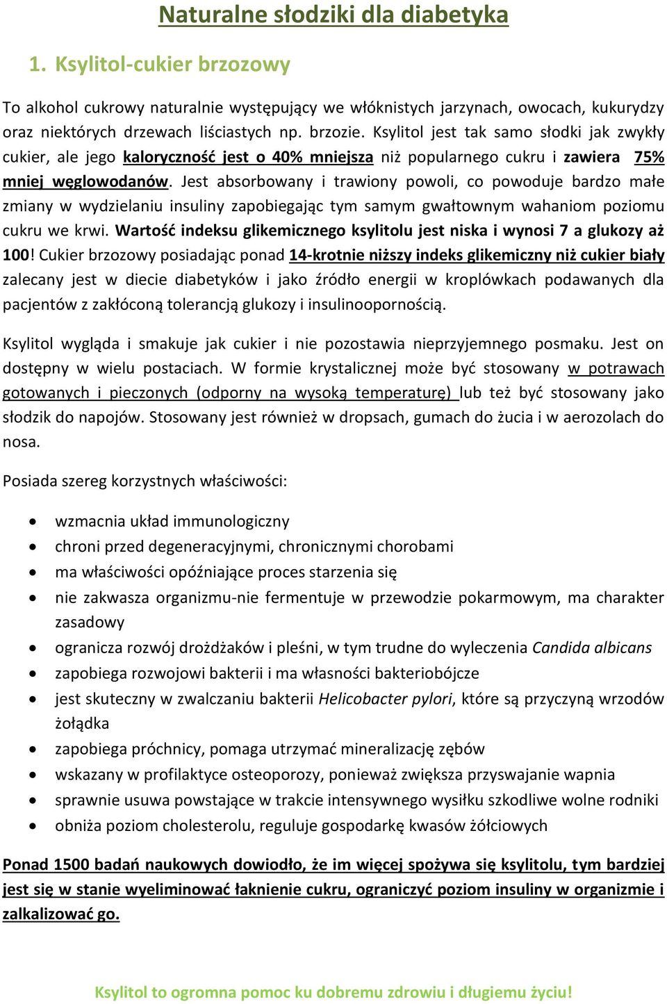 Jest absorbowany i trawiony powoli, co powoduje bardzo małe zmiany w wydzielaniu insuliny zapobiegając tym samym gwałtownym wahaniom poziomu cukru we krwi.