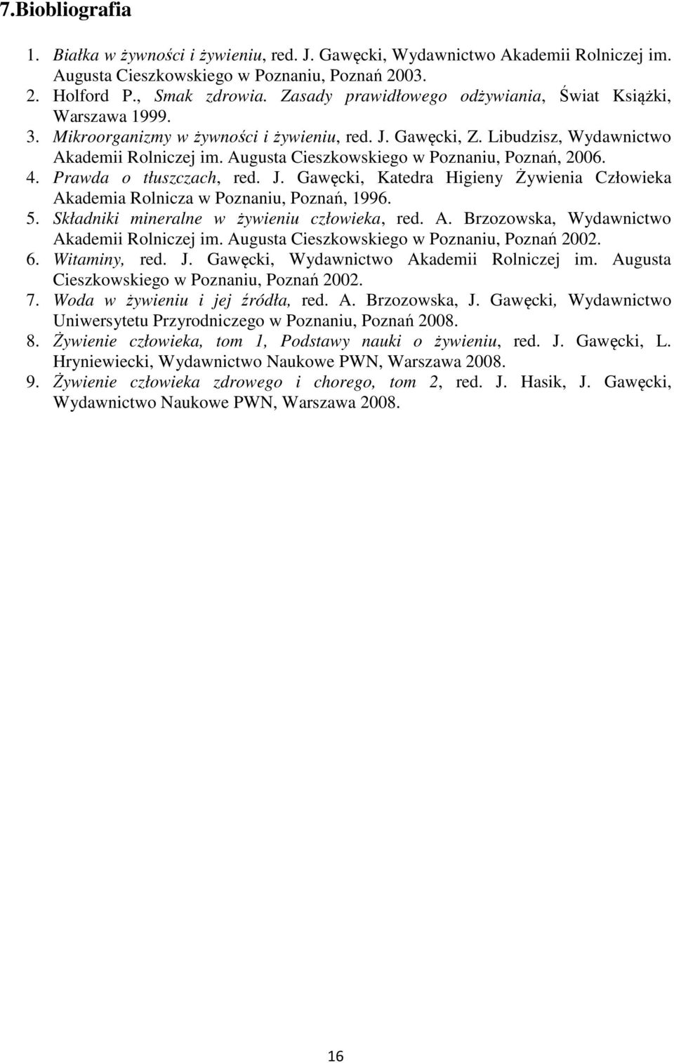 Augusta Cieszkowskiego w Poznaniu, Poznań, 2006. 4. Prawda o tłuszczach, red. J. Gawęcki, Katedra Higieny Żywienia Człowieka Akademia Rolnicza w Poznaniu, Poznań, 1996. 5.