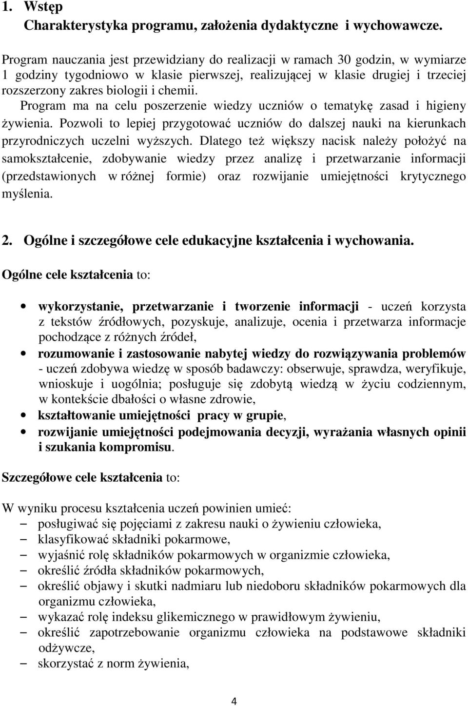 Program ma na celu poszerzenie wiedzy uczniów o tematykę zasad i higieny żywienia. Pozwoli to lepiej przygotować uczniów do dalszej nauki na kierunkach przyrodniczych uczelni wyższych.