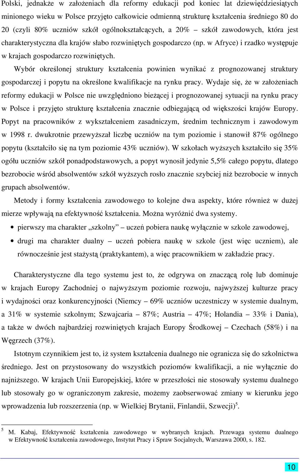 Wybór określonej struktury kształcenia powinien wynikać z prognozowanej struktury gospodarczej i popytu na określone kwalifikacje na rynku pracy.