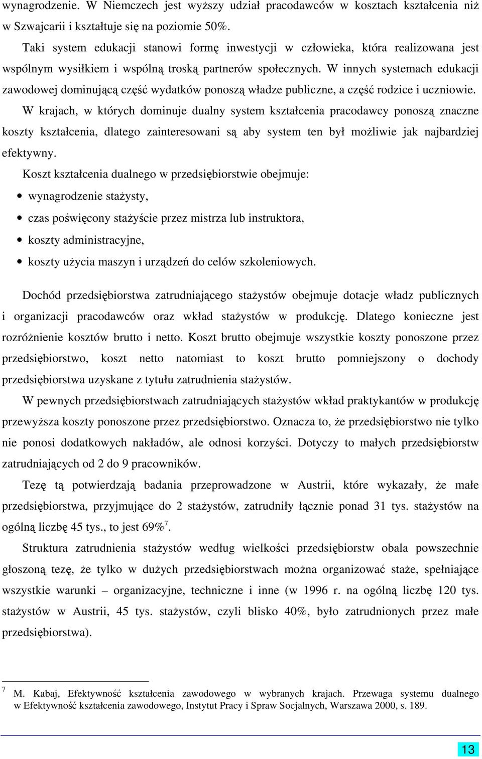 W innych systemach edukacji zawodowej dominującą część wydatków ponoszą władze publiczne, a część rodzice i uczniowie.