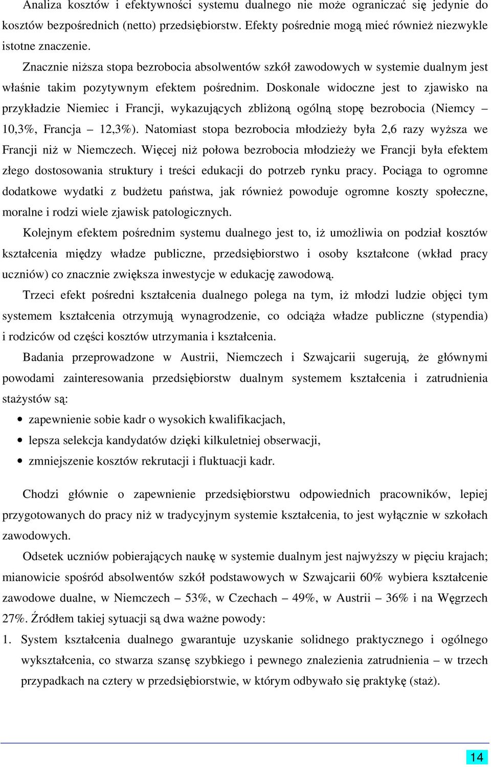 Doskonale widoczne jest to zjawisko na przykładzie Niemiec i Francji, wykazujących zbliżoną ogólną stopę bezrobocia (Niemcy 10,3%, Francja 12,3%).