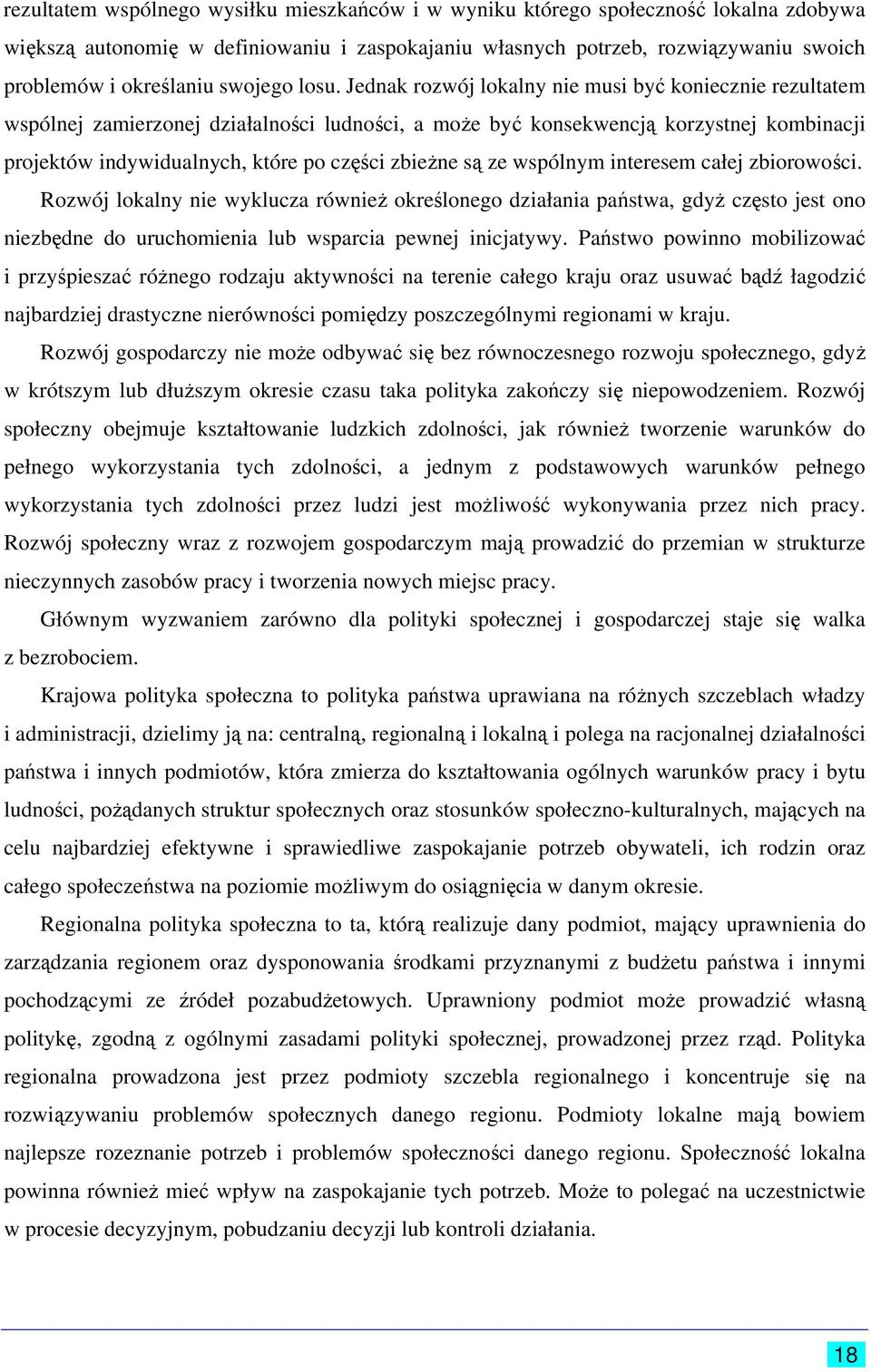 Jednak rozwój lokalny nie musi być koniecznie rezultatem wspólnej zamierzonej działalności ludności, a może być konsekwencją korzystnej kombinacji projektów indywidualnych, które po części zbieżne są