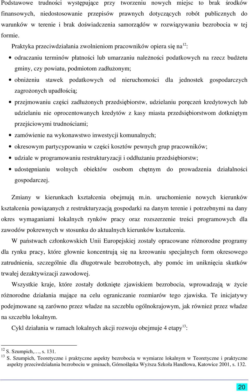 Praktyka przeciwdziałania zwolnieniom pracowników opiera się na 12 : odraczaniu terminów płatności lub umarzaniu należności podatkowych na rzecz budżetu gminy, czy powiatu, podmiotom zadłużonym;