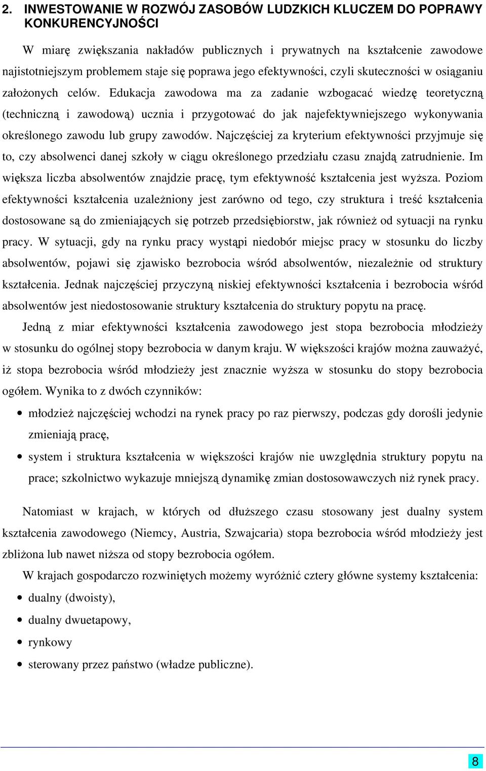 Edukacja zawodowa ma za zadanie wzbogacać wiedzę teoretyczną (techniczną i zawodową) ucznia i przygotować do jak najefektywniejszego wykonywania określonego zawodu lub grupy zawodów.