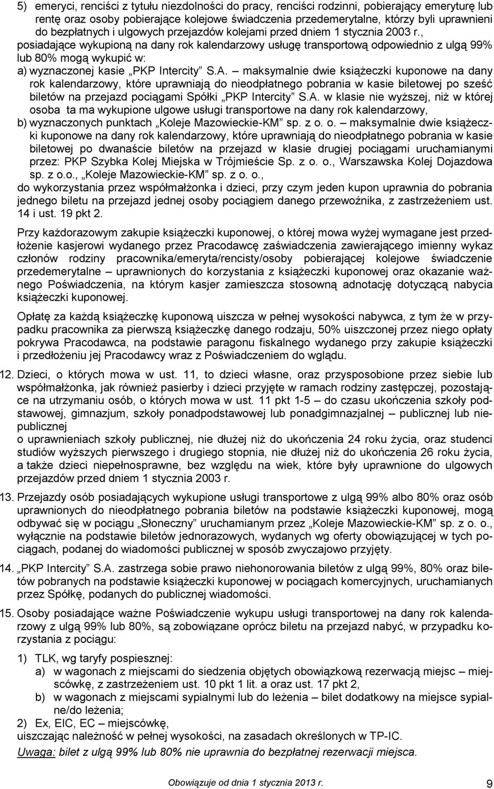 , posiadające wykupioną na dany rok kalendarzowy usługę transportową odpowiednio z ulgą 99% lub 80% mogą wykupić w: a) wyznaczonej kasie PKP Intercity S.A.