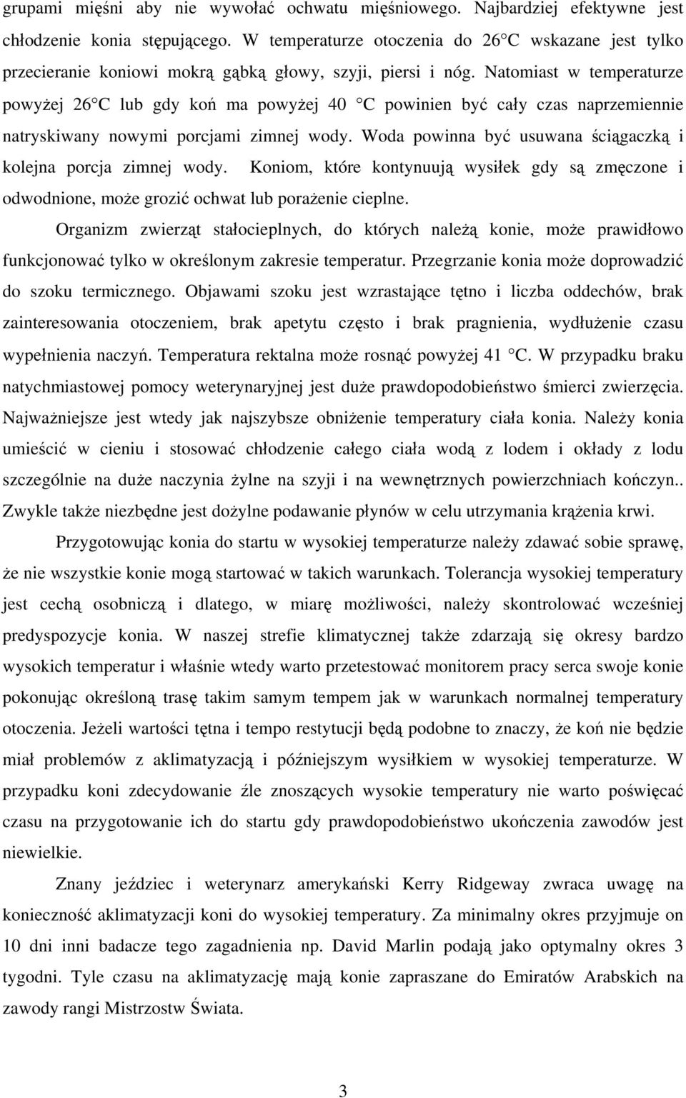 Natomiast w temperaturze powyżej 26 C lub gdy koń ma powyżej 40 C powinien być cały czas naprzemiennie natryskiwany nowymi porcjami zimnej wody.