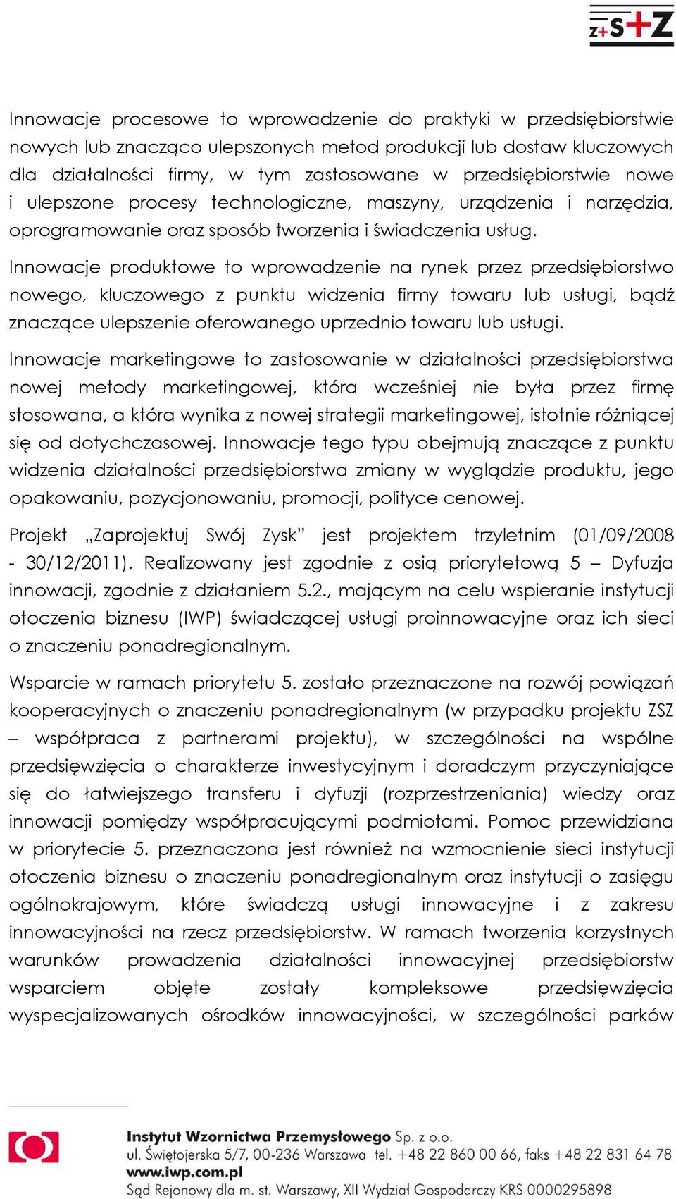 Innowacje produktowe to wprowadzenie na rynek przez przedsiębiorstwo nowego, kluczowego z punktu widzenia firmy towaru lub usługi, bądź znaczące ulepszenie oferowanego uprzednio towaru lub usługi.