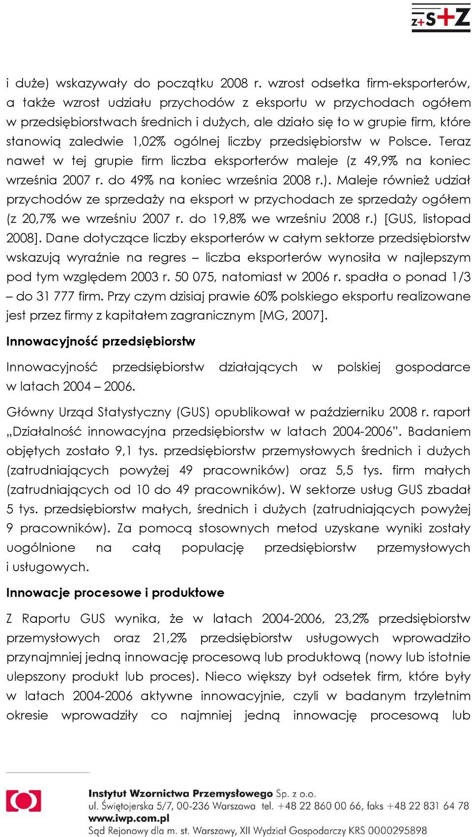 1,02% ogólnej liczby przedsiębiorstw w Polsce. Teraz nawet w tej grupie firm liczba eksporterów maleje (z 49,9% na koniec września 2007 r. do 49% na koniec września 2008 r.).