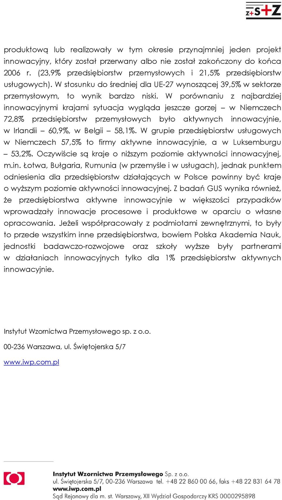 W porównaniu z najbardziej innowacyjnymi krajami sytuacja wygląda jeszcze gorzej w Niemczech 72,8% przedsiębiorstw przemysłowych było aktywnych innowacyjnie, w Irlandii 60,9%, w Belgii 58,1%.