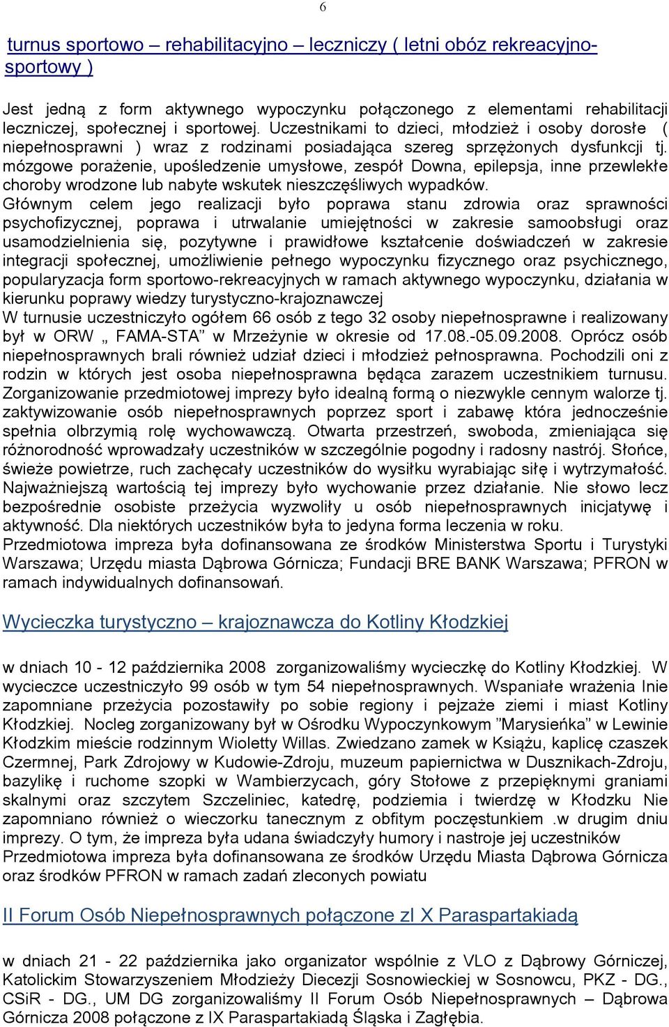 mózgowe porażenie, upośledzenie umysłowe, zespół Downa, epilepsja, inne przewlekłe choroby wrodzone lub nabyte wskutek nieszczęśliwych wypadków.