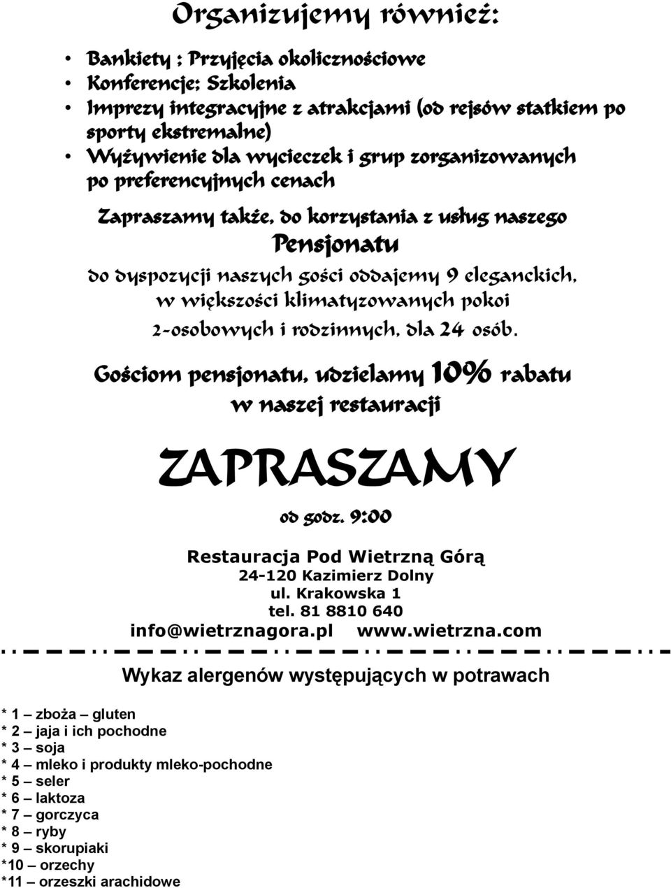 2-osobowych i rodzinnych, dla 24 osób. Gościom pensjonatu, udzielamy 10% rabatu w naszej restauracji ZAPRASZAMY od godz. 9:00 Restauracja Pod Wietrzną Górą 24-120 Kazimierz Dolny ul. Krakowska 1 tel.