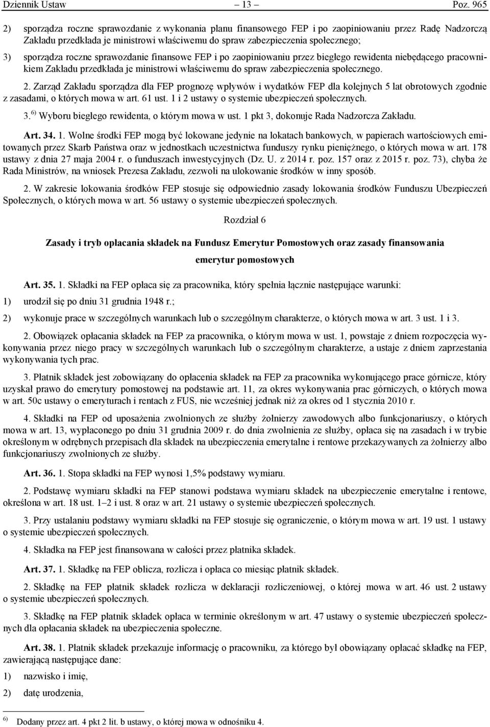 sporządza roczne sprawozdanie finansowe FEP i po zaopiniowaniu przez biegłego rewidenta niebędącego pracownikiem Zakładu przedkłada je ministrowi właściwemu do spraw zabezpieczenia społecznego. 2.