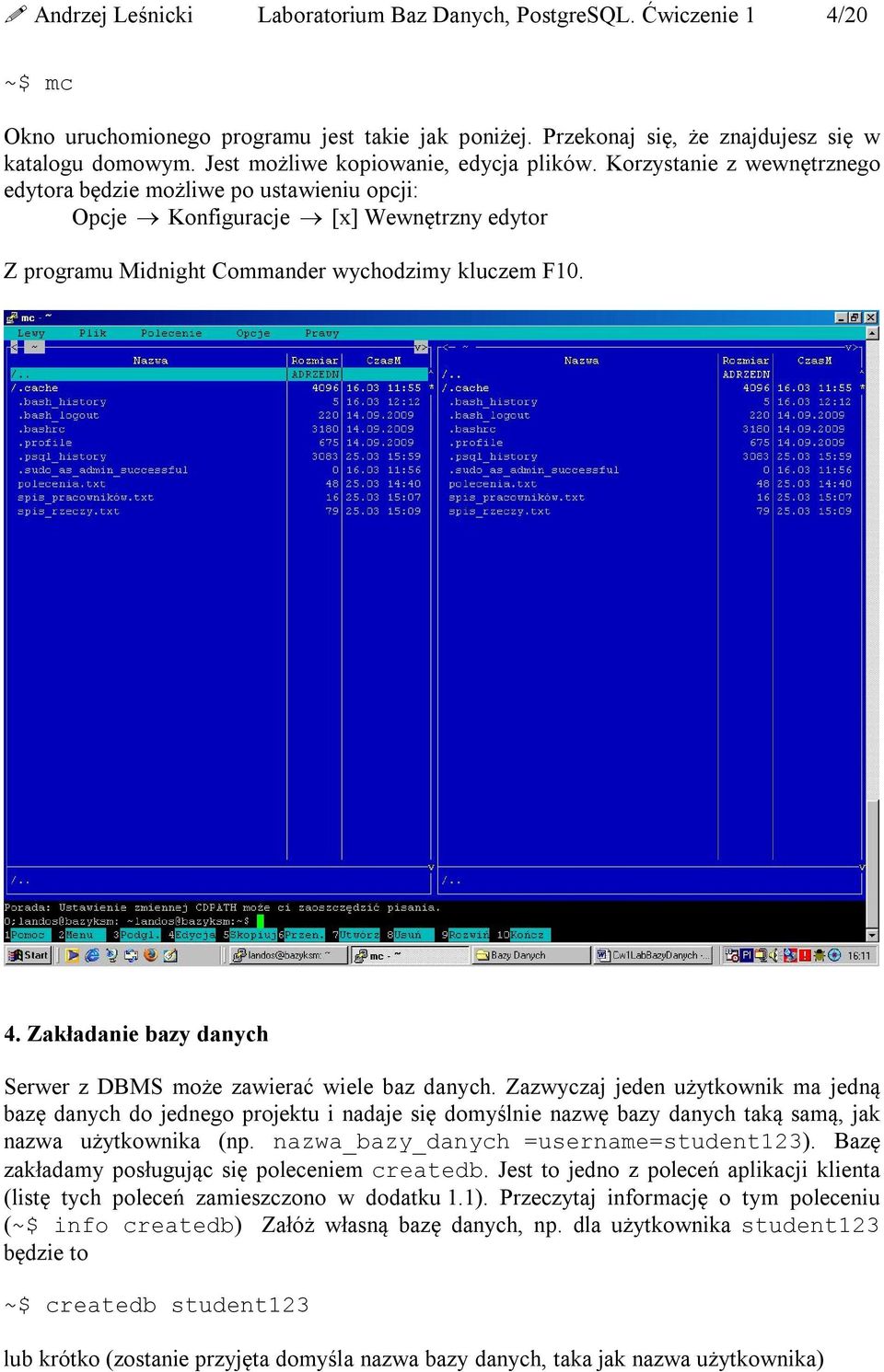 Korzystanie z wewnętrznego edytora będzie możliwe po ustawieniu opcji: Opcje Konfiguracje [x] Wewnętrzny edytor Z programu Midnight Commander wychodzimy kluczem F10. 4.