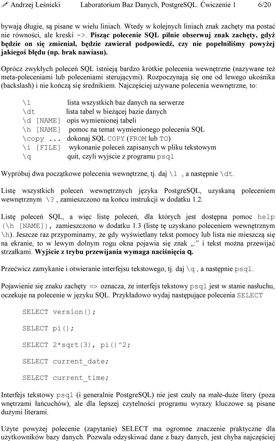 Oprócz zwykłych poleceń SQL istnieją bardzo krótkie polecenia wewnętrzne (nazywane też meta-poleceniami lub poleceniami sterującymi).