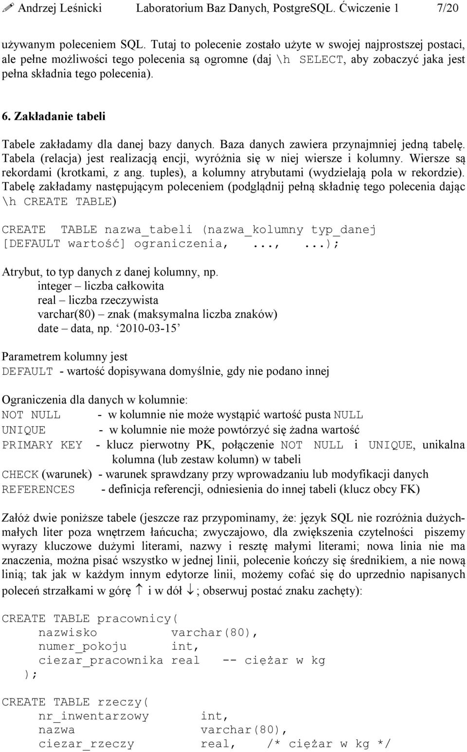 Zakładanie tabeli Tabele zakładamy dla danej bazy danych. Baza danych zawiera przynajmniej jedną tabelę. Tabela (relacja) jest realizacją encji, wyróżnia się w niej wiersze i kolumny.