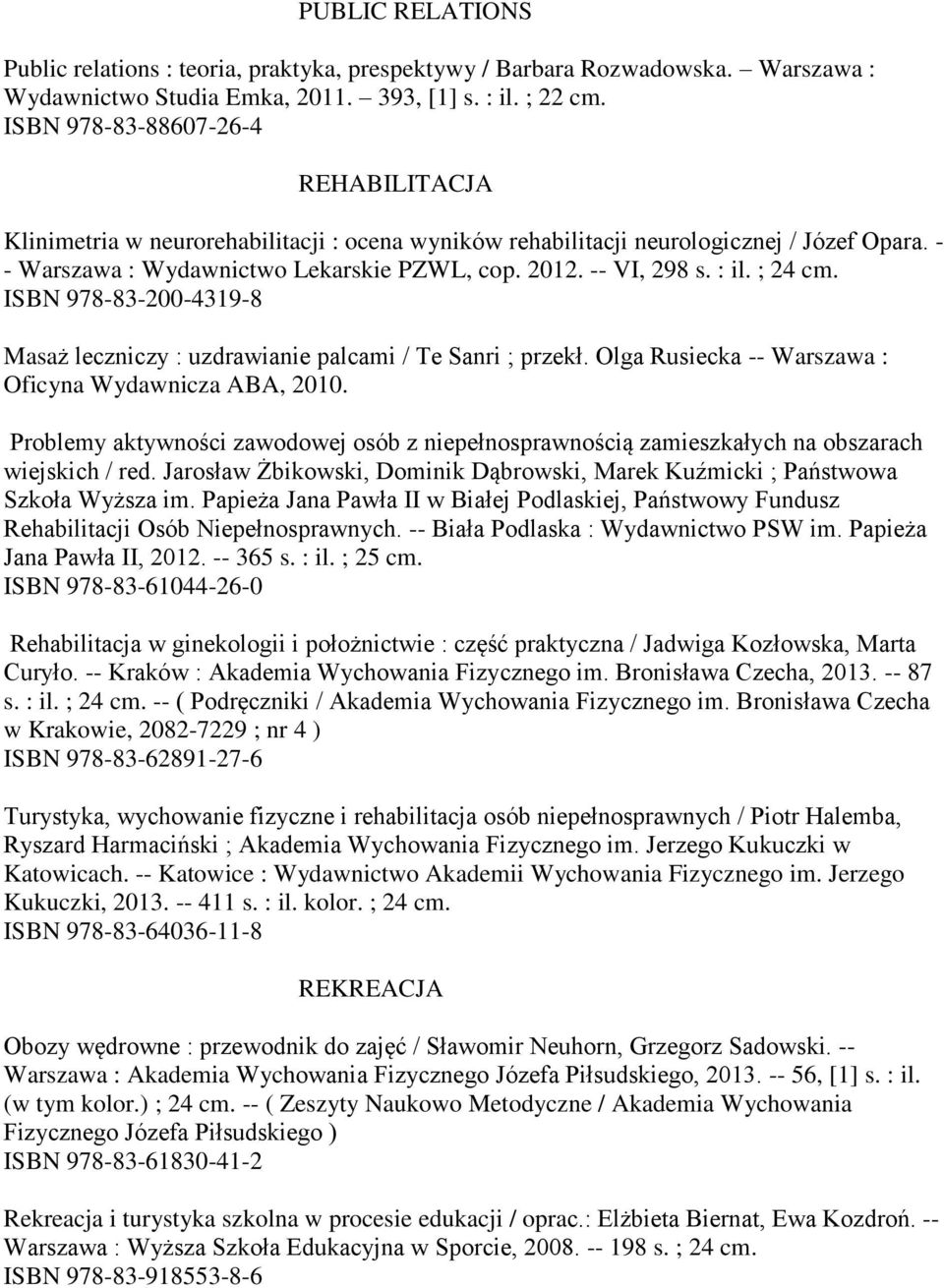 : il. ; 24 cm. ISBN 978-83-200-4319-8 Masaż leczniczy : uzdrawianie palcami / Te Sanri ; przekł. Olga Rusiecka -- Warszawa : Oficyna Wydawnicza ABA, 2010.