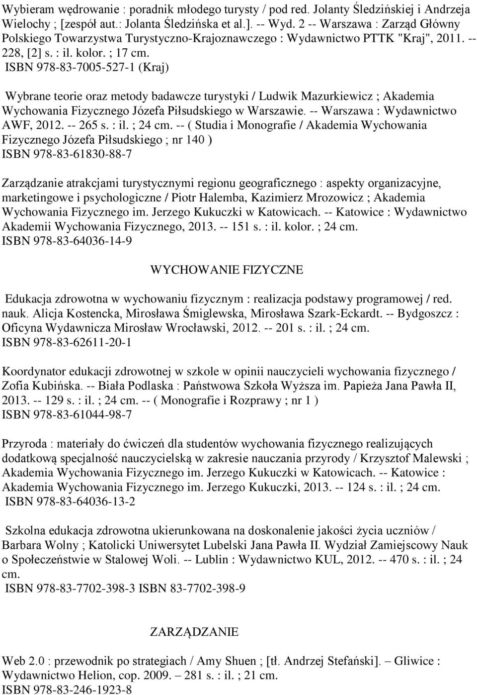 ISBN 978-83-7005-527-1 (Kraj) Wybrane teorie oraz metody badawcze turystyki / Ludwik Mazurkiewicz ; Akademia Wychowania Fizycznego Józefa Piłsudskiego w Warszawie. -- Warszawa : Wydawnictwo AWF, 2012.