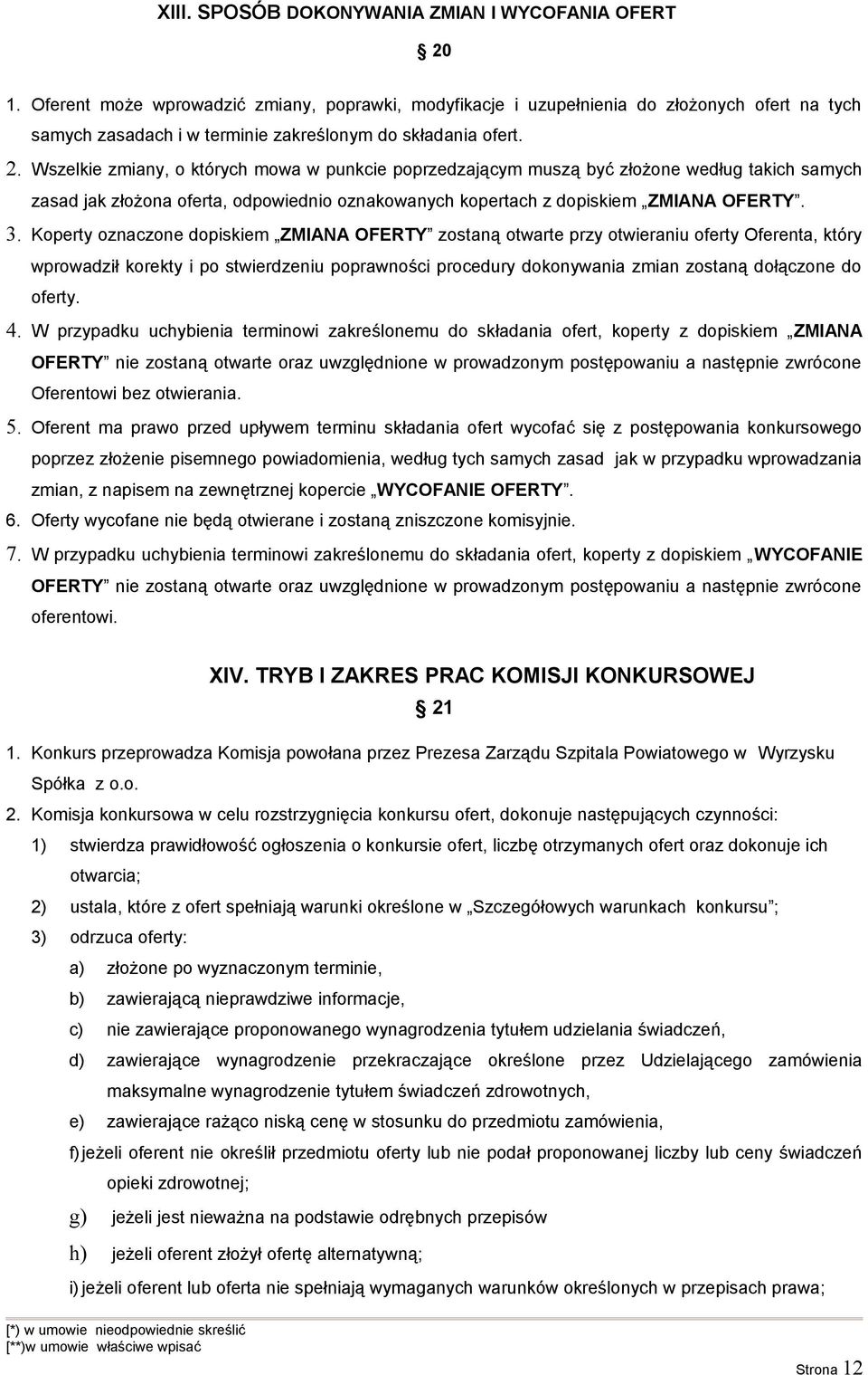 Wszelkie zmiany, o których mowa w punkcie poprzedzającym muszą być złożone według takich samych zasad jak złożona oferta, odpowiednio oznakowanych kopertach z dopiskiem ZMIANA OFERTY. 3.