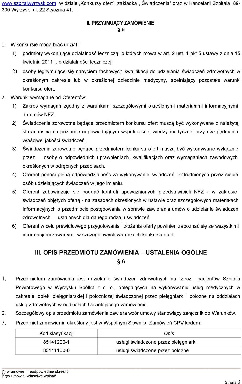 o działalności leczniczej, 2) osoby legitymujące się nabyciem fachowych kwalifikacji do udzielania świadczeń zdrowotnych w określonym zakresie lub w określonej dziedzinie medycyny, spełniający