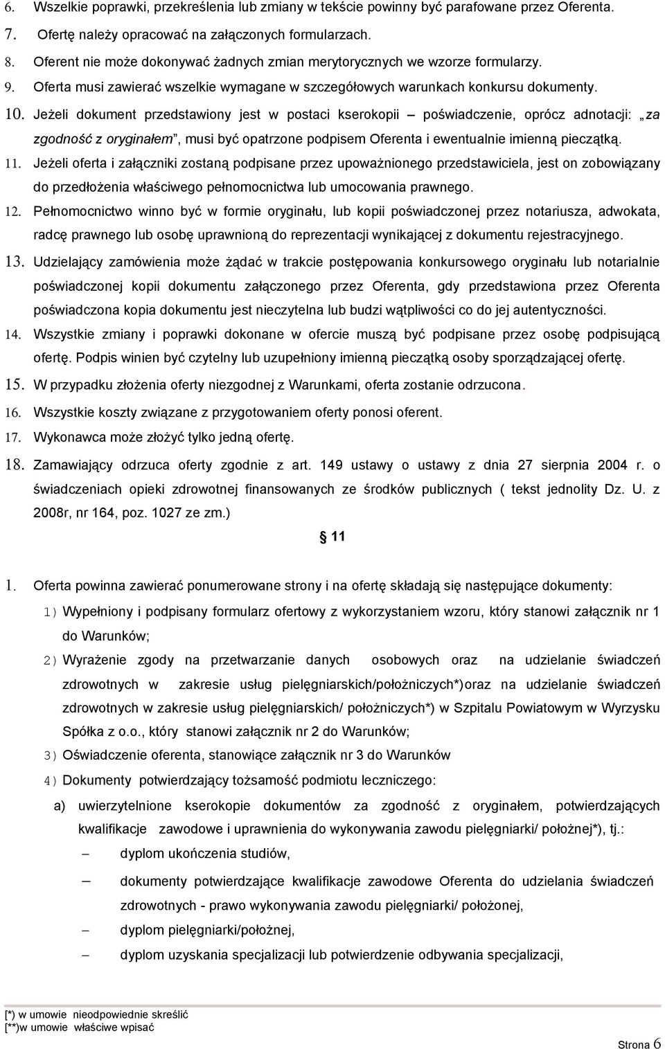 Jeżeli dokument przedstawiony jest w postaci kserokopii poświadczenie, oprócz adnotacji: za zgodność z oryginałem, musi być opatrzone podpisem Oferenta i ewentualnie imienną pieczątką. 11.