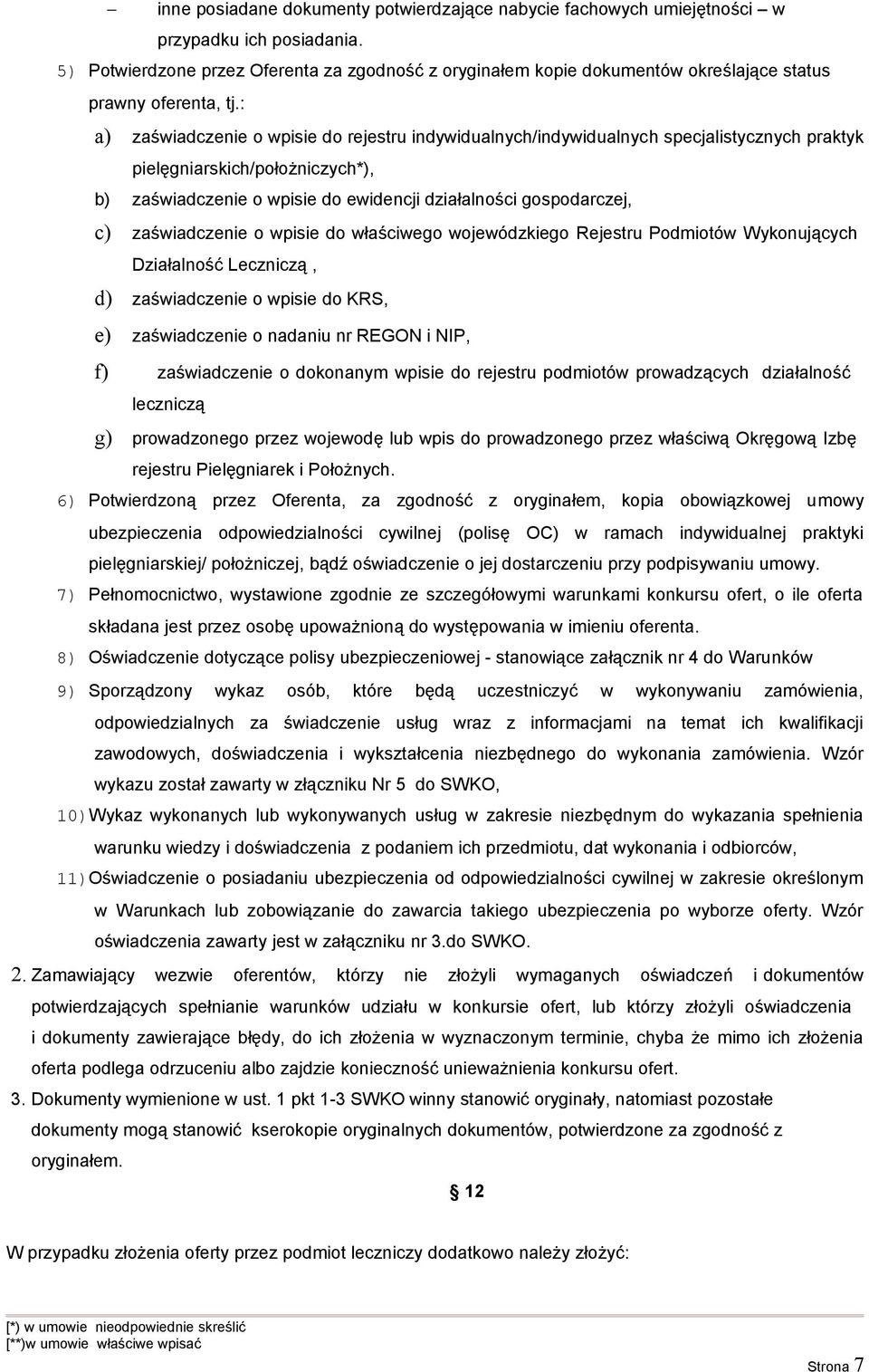 : a) zaświadczenie o wpisie do rejestru indywidualnych/indywidualnych specjalistycznych praktyk pielęgniarskich/położniczych*), b) zaświadczenie o wpisie do ewidencji działalności gospodarczej, c)