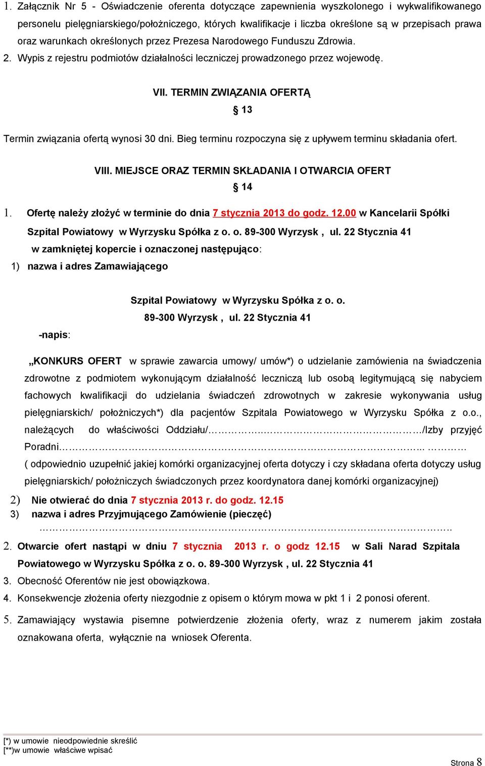 TERMIN ZWIĄZANIA OFERTĄ 13 Termin związania ofertą wynosi 30 dni. Bieg terminu rozpoczyna się z upływem terminu składania ofert. VIII. MIEJSCE ORAZ TERMIN SKŁADANIA I OTWARCIA OFERT 14 1.