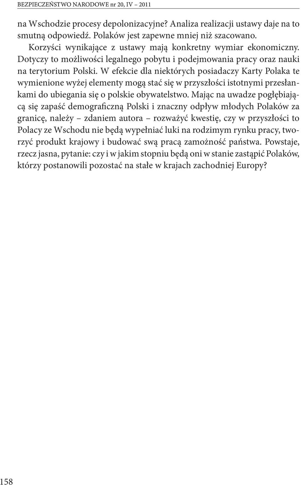 W efekcie dla niektórych posiadaczy Karty Polaka te wymienione wyżej elementy mogą stać się w przyszłości istotnymi przesłankami do ubiegania się o polskie obywatelstwo.