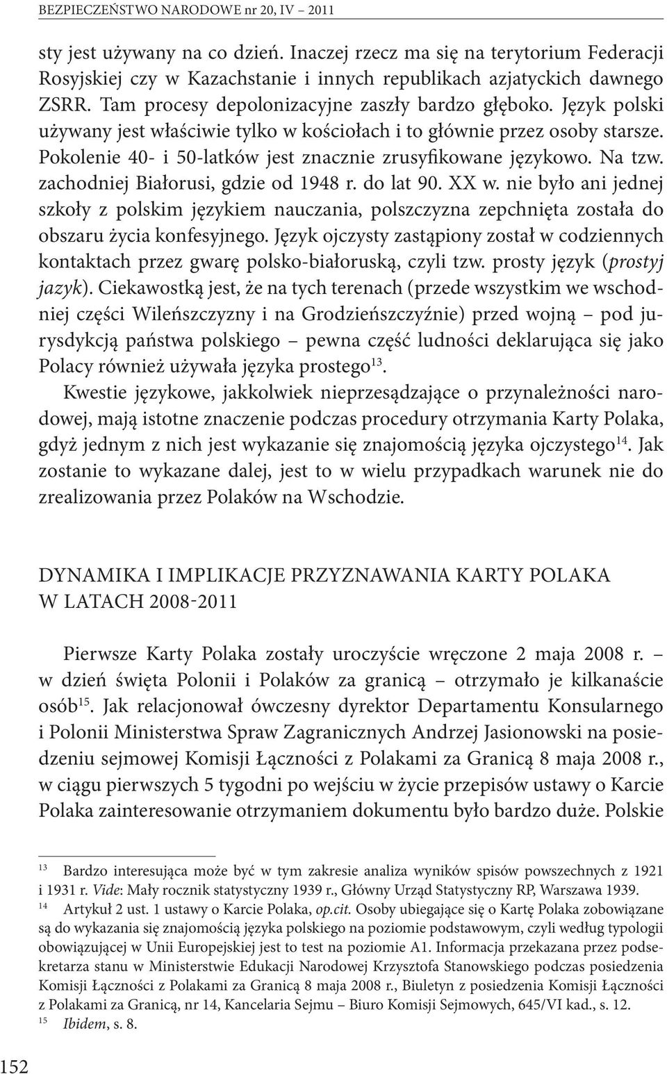 Pokolenie 40- i 50-latków jest znacznie zrusyfikowane językowo. Na tzw. zachodniej Białorusi, gdzie od 1948 r. do lat 90. XX w.