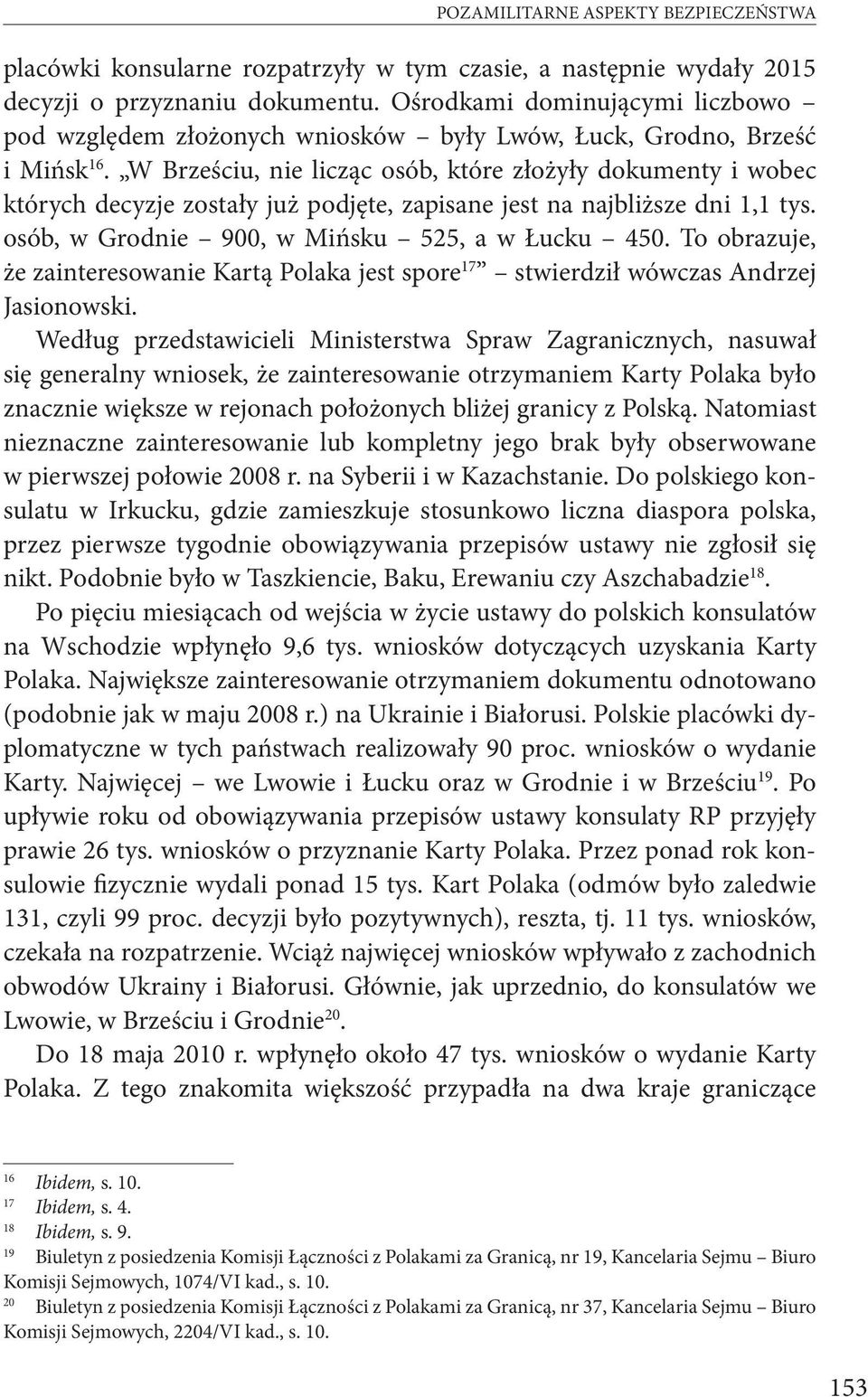 W Brześciu, nie licząc osób, które złożyły dokumenty i wobec których decyzje zostały już podjęte, zapisane jest na najbliższe dni 1,1 tys. osób, w Grodnie 900, w Mińsku 525, a w Łucku 450.