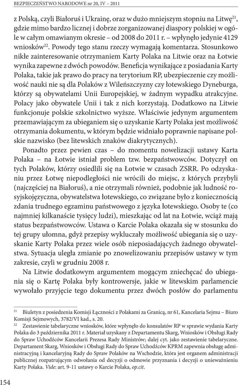 Stosunkowo nikłe zainteresowanie otrzymaniem Karty Polaka na Litwie oraz na Łotwie wynika zapewne z dwóch powodów.