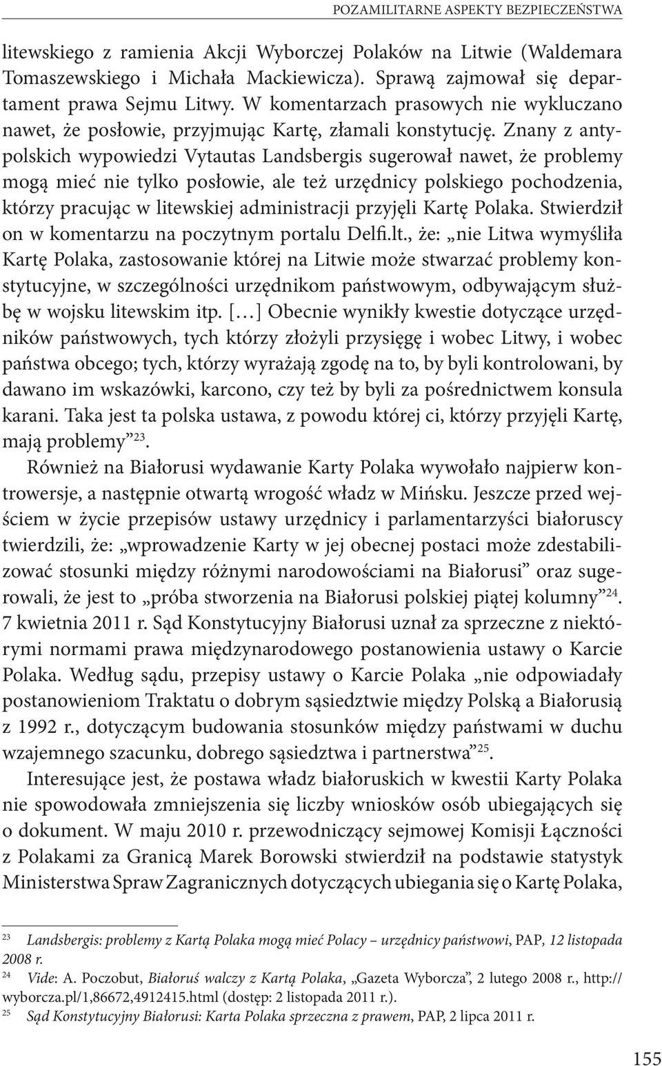 Znany z antypolskich wypowiedzi Vytautas Landsbergis sugerował nawet, że problemy mogą mieć nie tylko posłowie, ale też urzędnicy polskiego pochodzenia, którzy pracując w litewskiej administracji