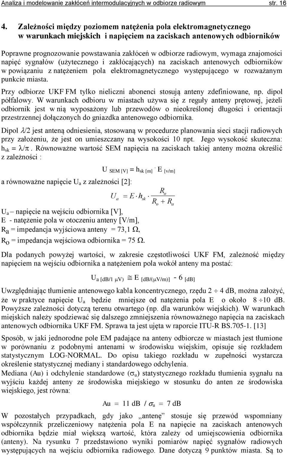 wymaga znajomości napięć sygnałów (użytecznego i zakłócających) na zaciskach antenowych odbiorników w powiązaniu z natężeniem pola elektromagnetycznego występującego w rozważanym punkcie miasta.