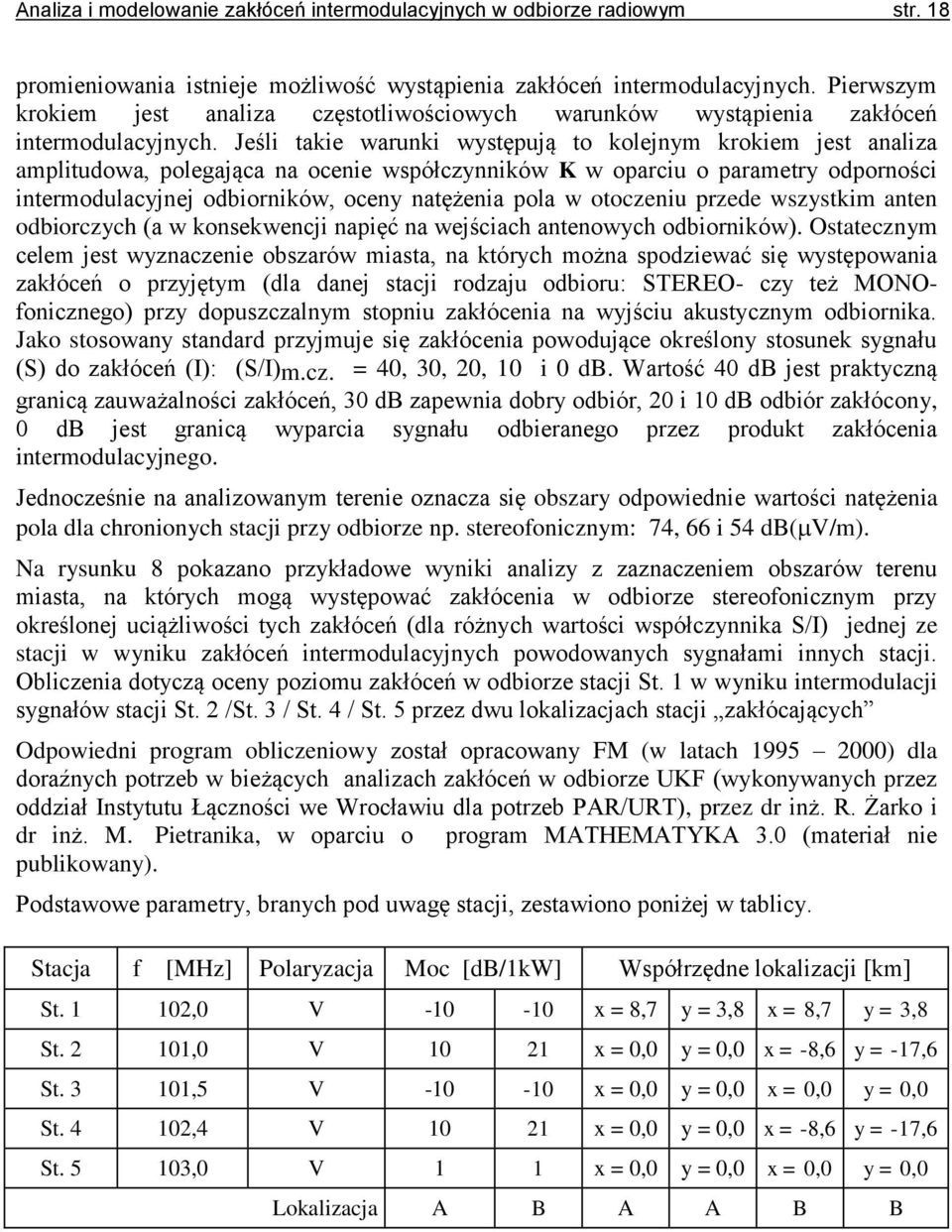 Jeśli takie warunki występują to kolejnym krokiem jest analiza amplitudowa, polegająca na ocenie współczynników K w oparciu o parametry odporności intermodulacyjnej odbiorników, oceny natężenia pola