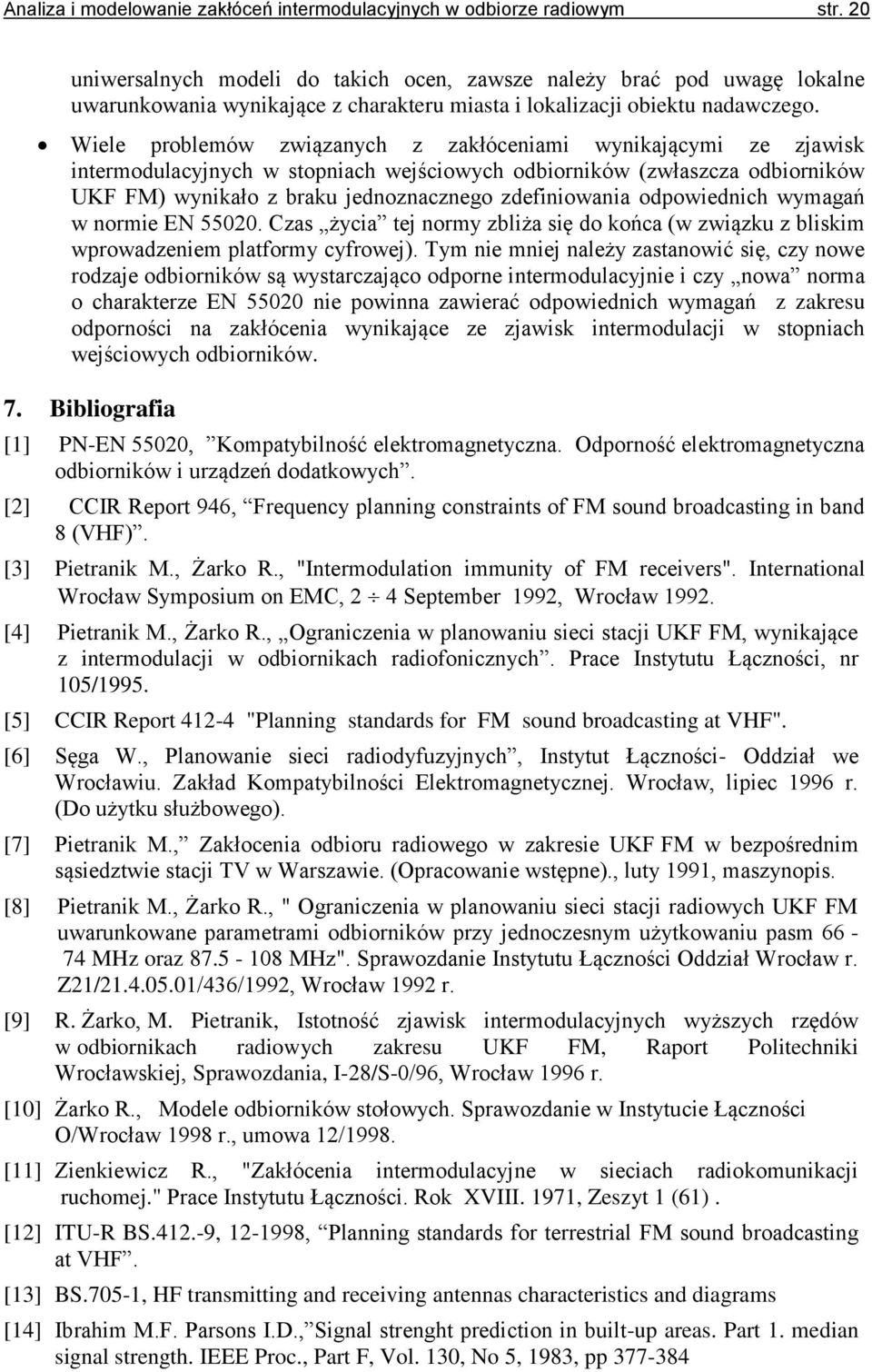 Wiele problemów związanych z zakłóceniami wynikającymi ze zjawisk intermodulacyjnych w stopniach wejściowych odbiorników (zwłaszcza odbiorników UKF FM) wynikało z braku jednoznacznego zdefiniowania