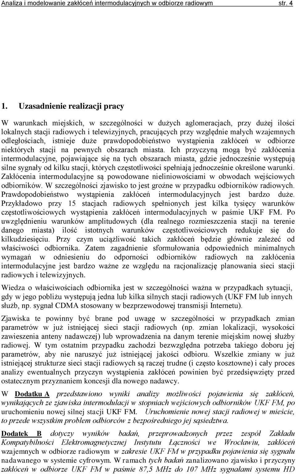 odległościach, istnieje duże prawdopodobieństwo wystąpienia zakłóceń w odbiorze niektórych stacji na pewnych obszarach miasta.