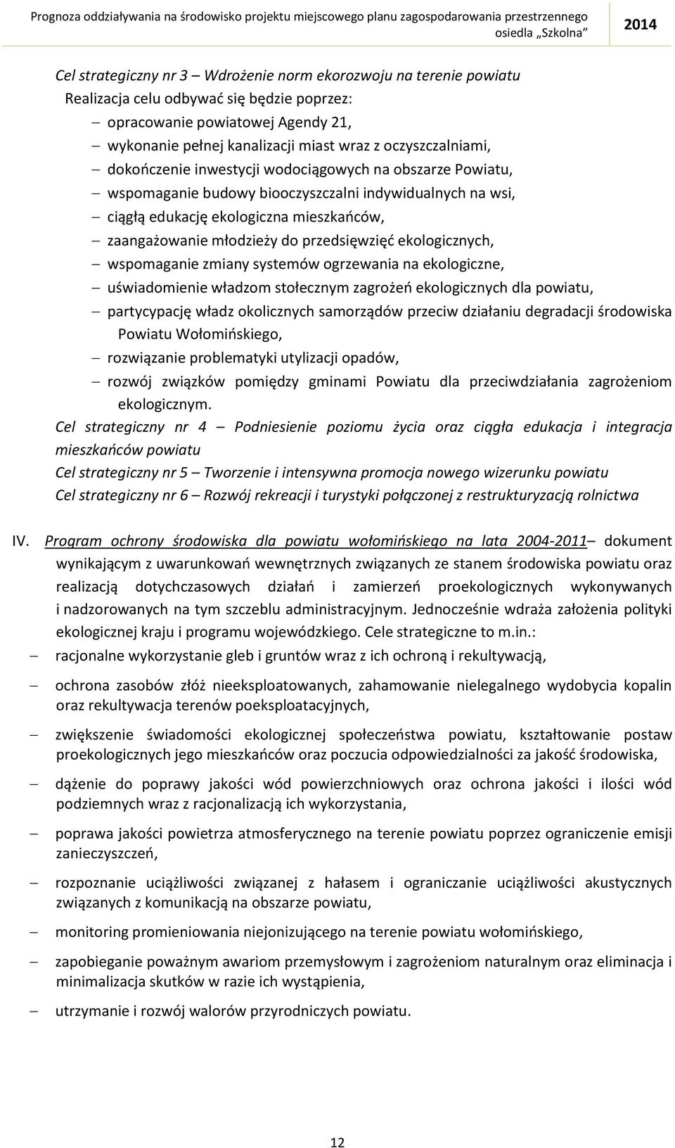 do przedsięwzięć ekologicznych, wspomaganie zmiany systemów ogrzewania na ekologiczne, uświadomienie władzom stołecznym zagrożeń ekologicznych dla powiatu, partycypację władz okolicznych samorządów